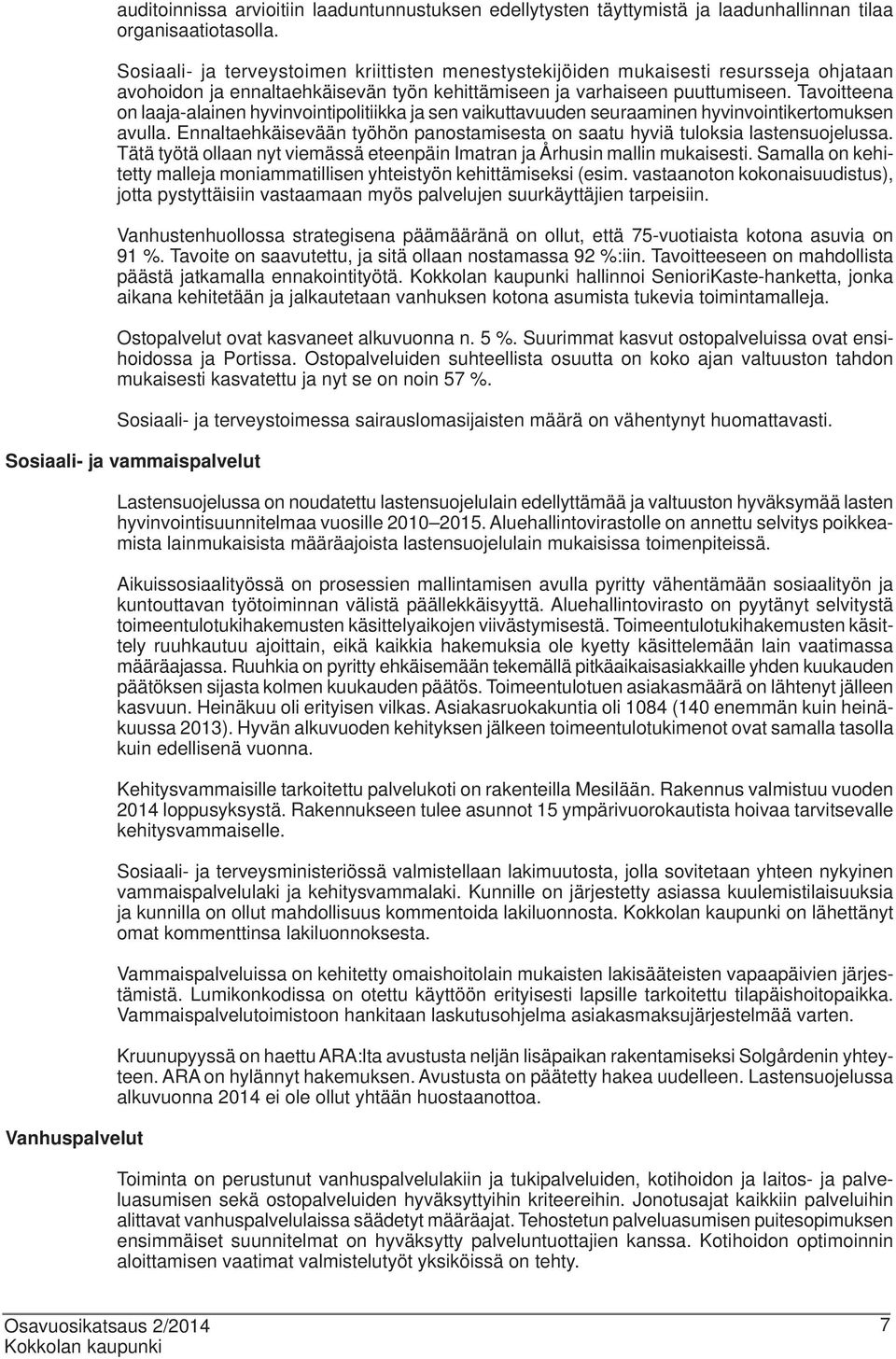 Tavoitteena on laaja-alainen hyvinvointipolitiikka ja sen vaikuttavuuden seuraaminen hyvinvointikertomuksen avulla. Ennaltaehkäisevään työhön panostamisesta on saatu hyviä tuloksia lastensuojelussa.