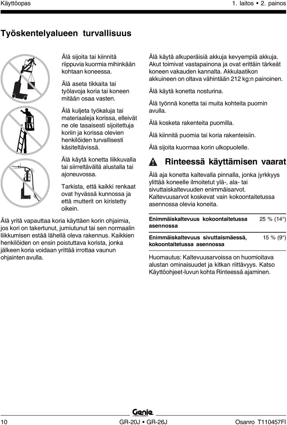 Älä kuljeta työkaluja tai materiaaleja korissa, elleivät ne ole tasaisesti sijoitettuja koriin ja korissa olevien henkilöiden turvallisesti käsiteltävissä.