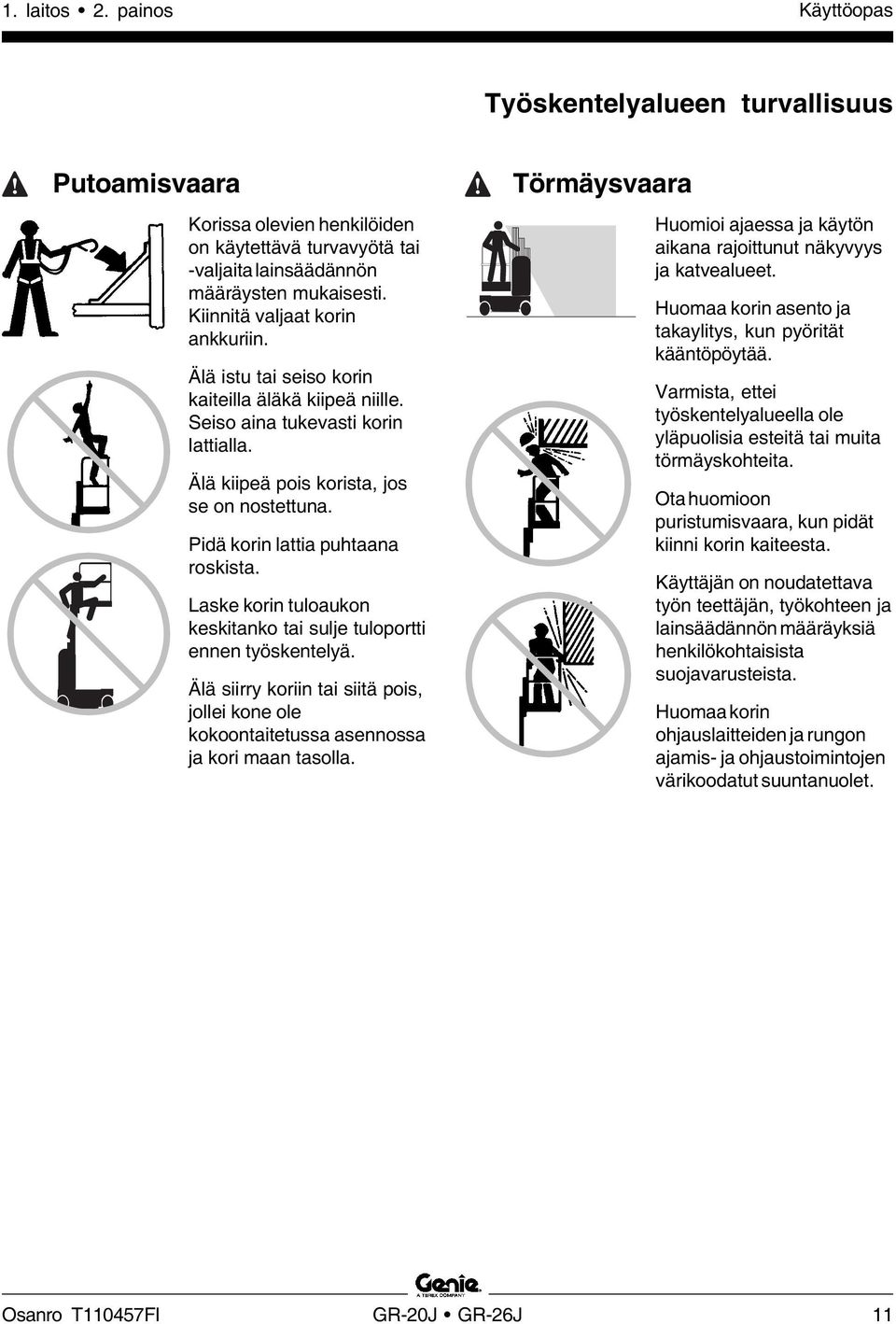 Pidä korin lattia puhtaana roskista. Laske korin tuloaukon keskitanko tai sulje tuloportti ennen työskentelyä.