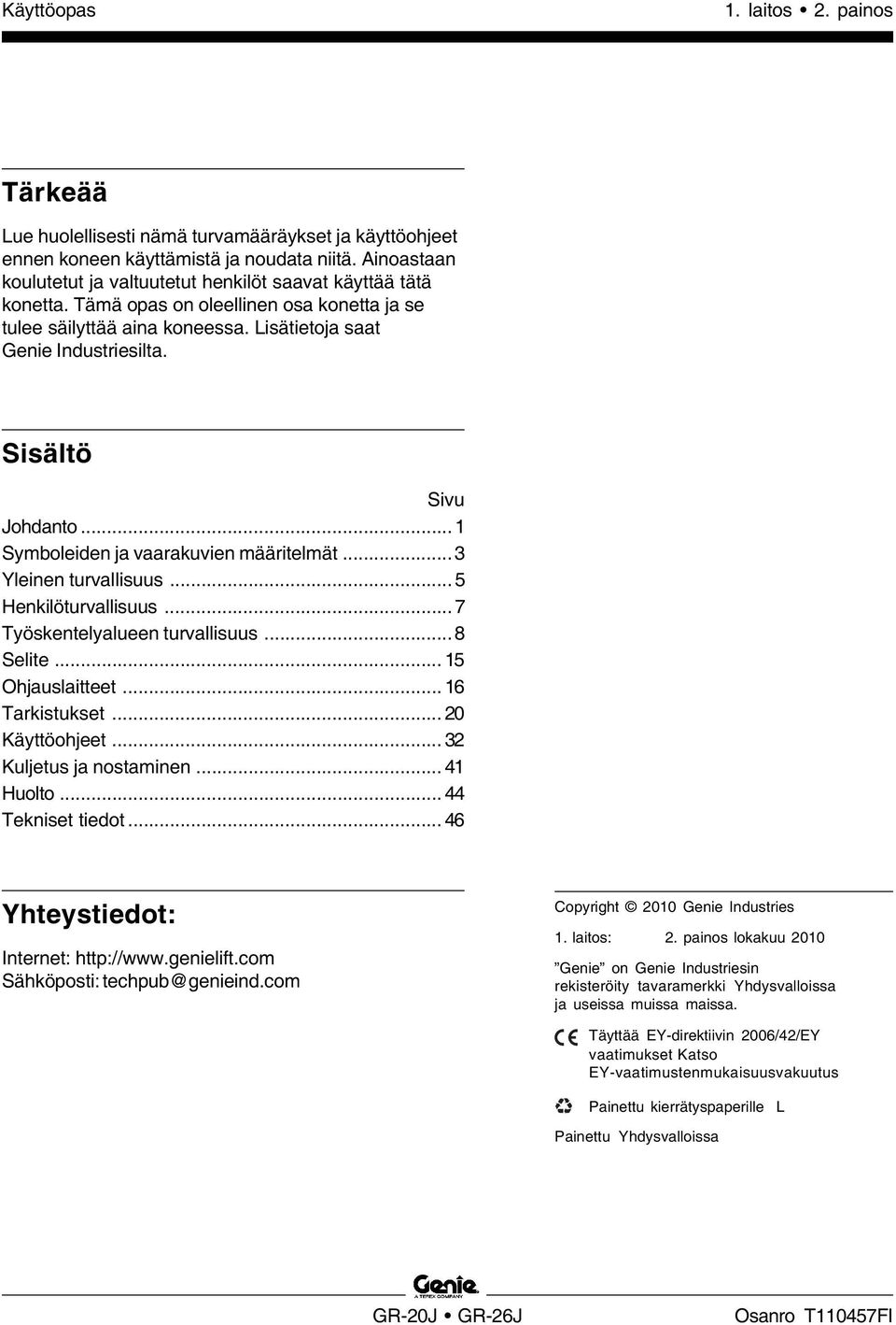 Sisältö Sivu Johdanto... 1 Symboleiden ja vaarakuvien määritelmät... 3 Yleinen turvallisuus... 5 Henkilöturvallisuus...7 Työskentelyalueen turvallisuus... 8 Selite... 15 Ohjauslaitteet.