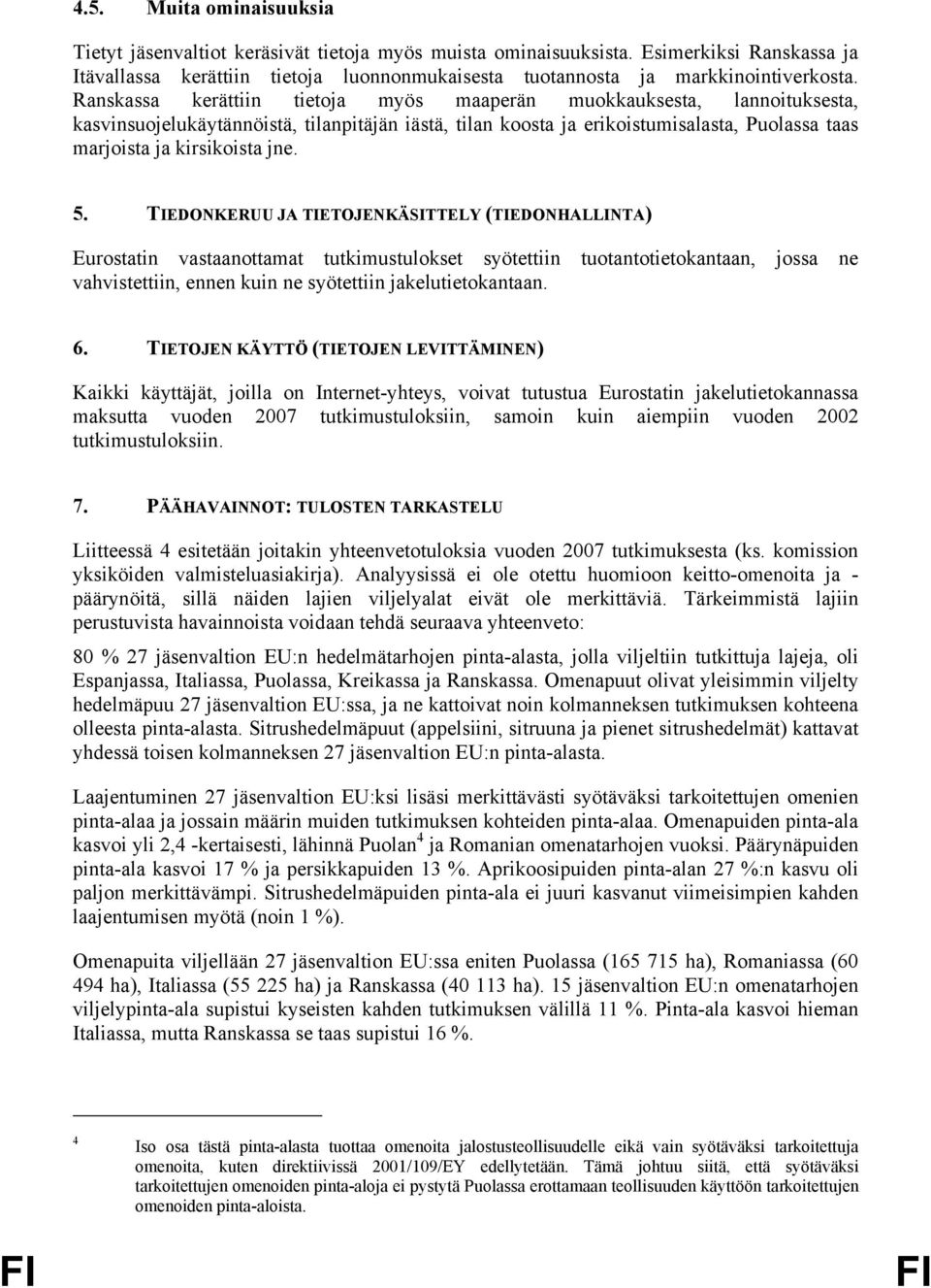 Ranskassa kerättiin tietoja myös maaperän muokkauksesta, lannoituksesta, kasvinsuojelukäytännöistä, tilanpitäjän iästä, tilan koosta ja erikoistumisalasta, Puolassa taas marjoista ja kirsikoista jne.