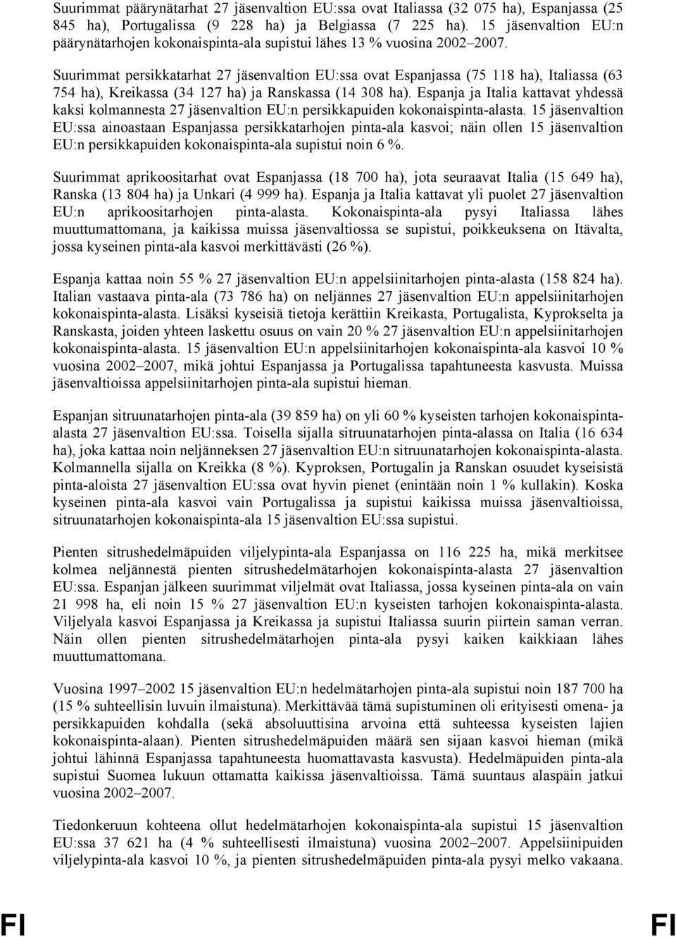 Suurimmat persikkatarhat 27 jäsenvaltion EU:ssa ovat Espanjassa (75 118 ha), Italiassa (63 754 ha), Kreikassa (34 127 ha) ja Ranskassa (14 308 ha).