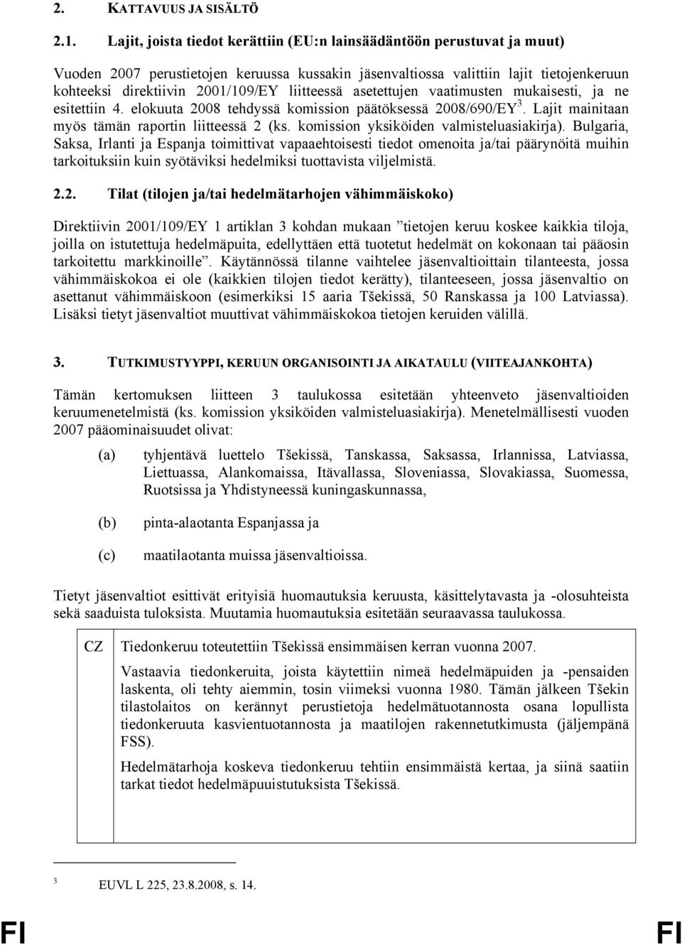 liitteessä asetettujen vaatimusten mukaisesti, ja ne esitettiin 4. elokuuta 2008 tehdyssä komission päätöksessä 2008/690/EY 3. Lajit mainitaan myös tämän raportin liitteessä 2 (ks.