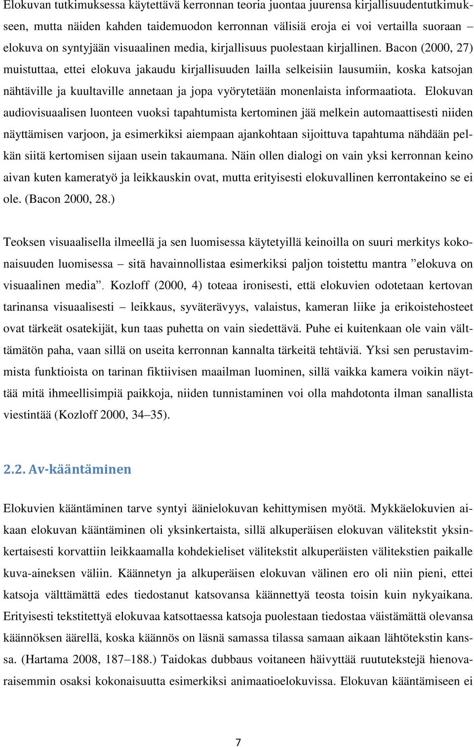 Bacon (2000, 27) muistuttaa, ettei elokuva jakaudu kirjallisuuden lailla selkeisiin lausumiin, koska katsojan nähtäville ja kuultaville annetaan ja jopa vyörytetään monenlaista informaatiota.