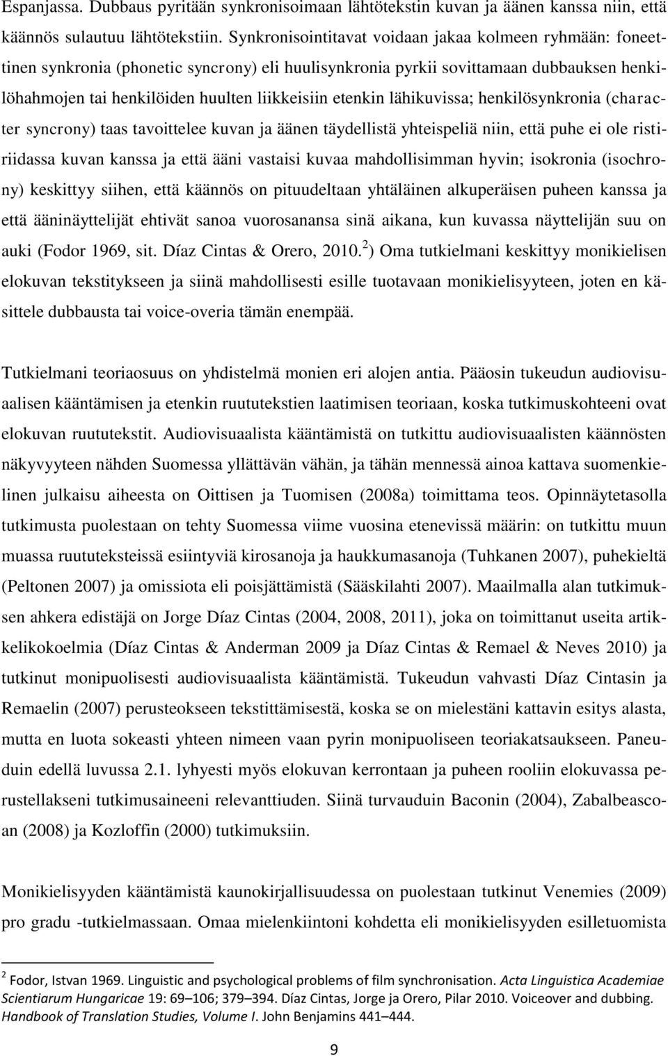 etenkin lähikuvissa; henkilösynkronia (character syncrony) taas tavoittelee kuvan ja äänen täydellistä yhteispeliä niin, että puhe ei ole ristiriidassa kuvan kanssa ja että ääni vastaisi kuvaa