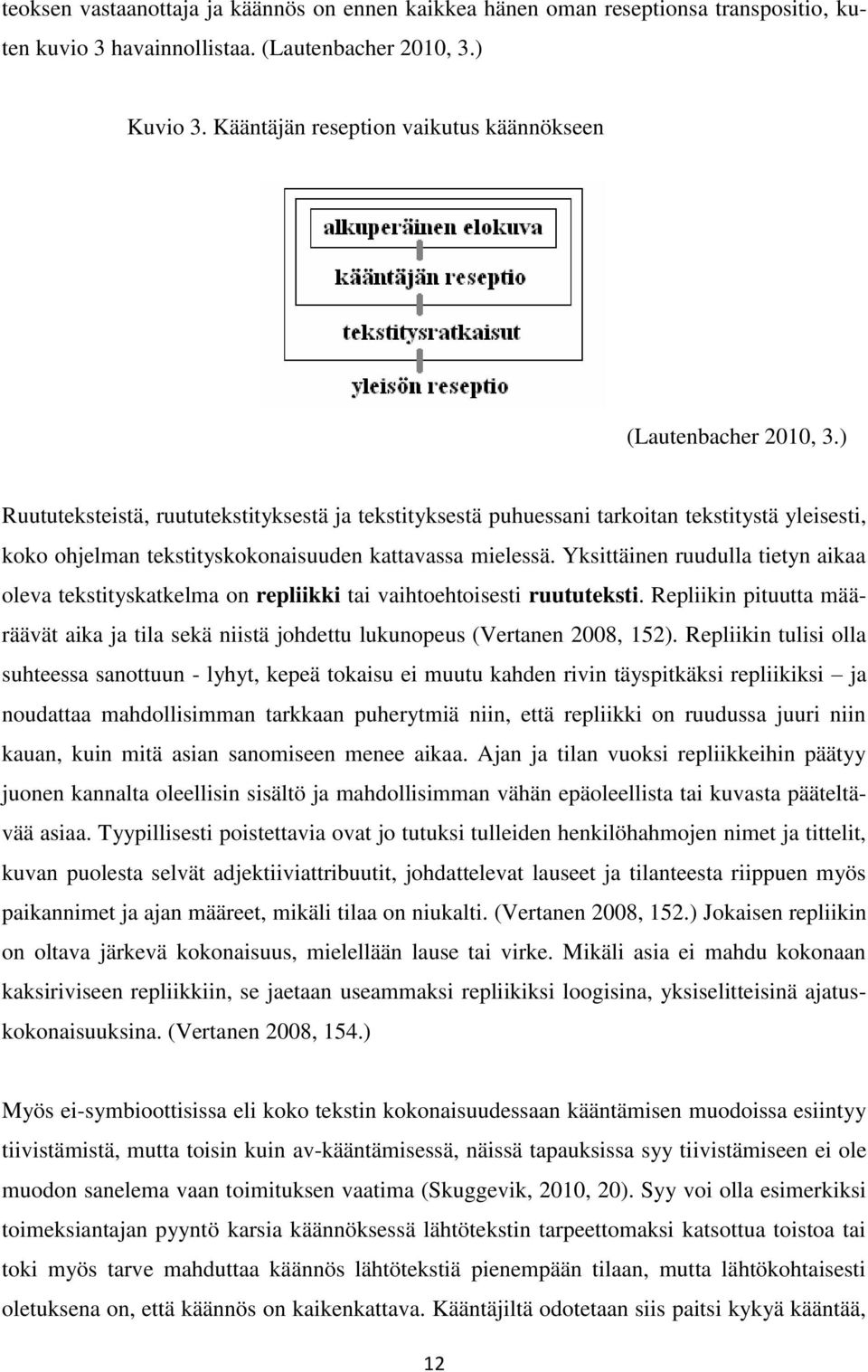 ) Ruututeksteistä, ruututekstityksestä ja tekstityksestä puhuessani tarkoitan tekstitystä yleisesti, koko ohjelman tekstityskokonaisuuden kattavassa mielessä.