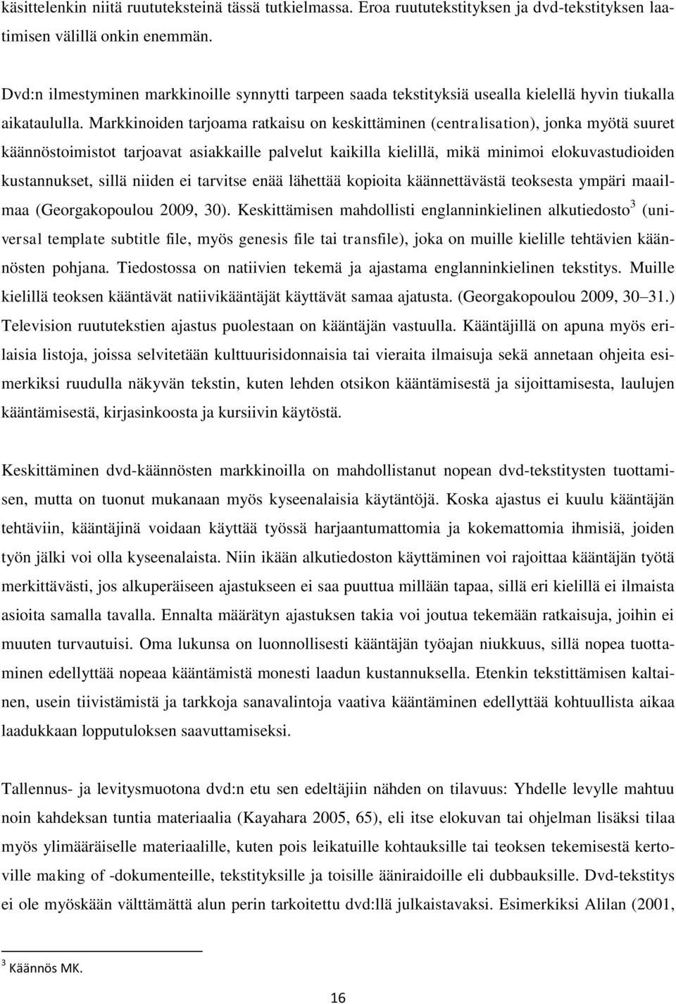 Markkinoiden tarjoama ratkaisu on keskittäminen (centralisation), jonka myötä suuret käännöstoimistot tarjoavat asiakkaille palvelut kaikilla kielillä, mikä minimoi elokuvastudioiden kustannukset,