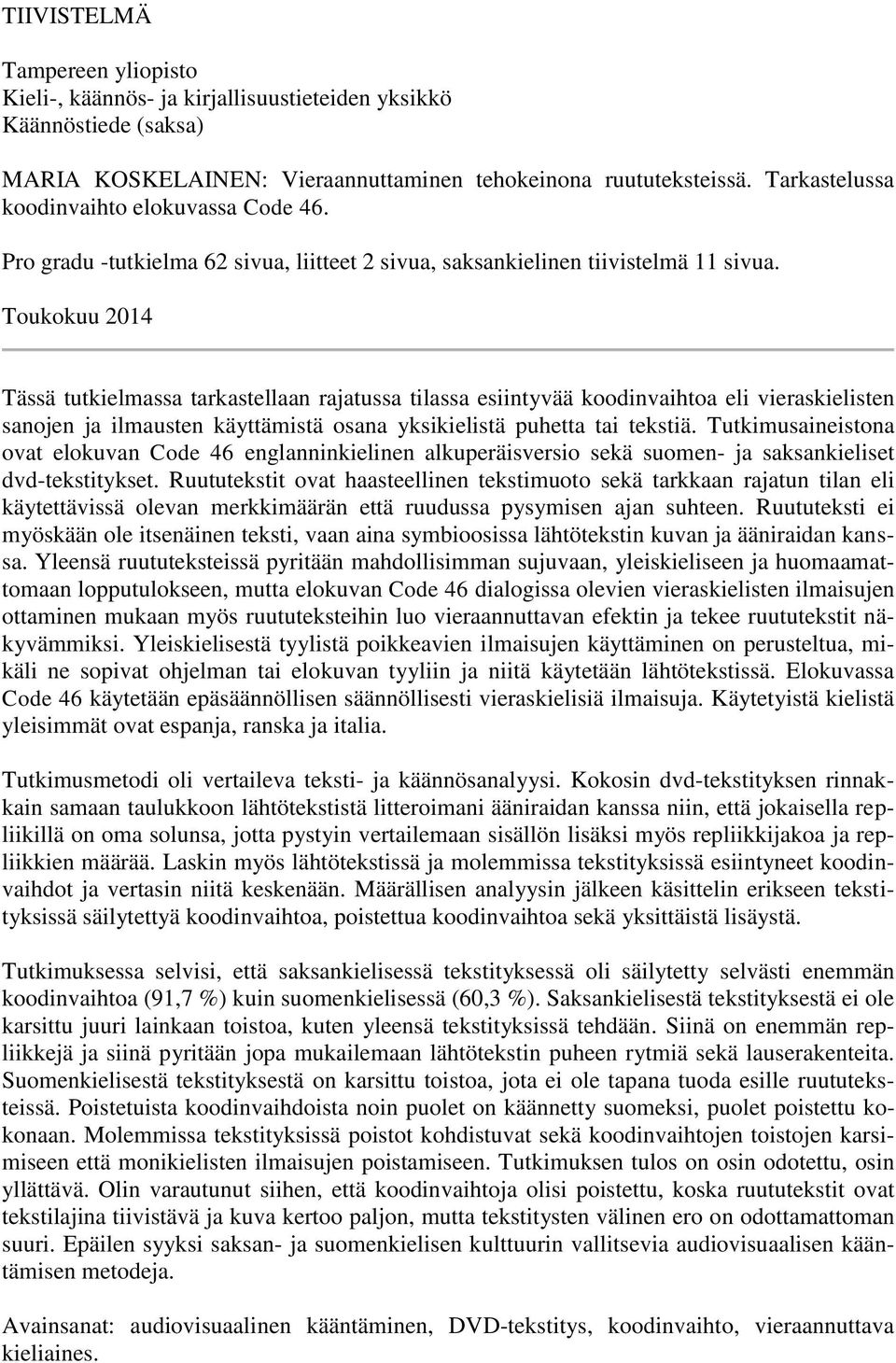 Toukokuu 2014 Tässä tutkielmassa tarkastellaan rajatussa tilassa esiintyvää koodinvaihtoa eli vieraskielisten sanojen ja ilmausten käyttämistä osana yksikielistä puhetta tai tekstiä.