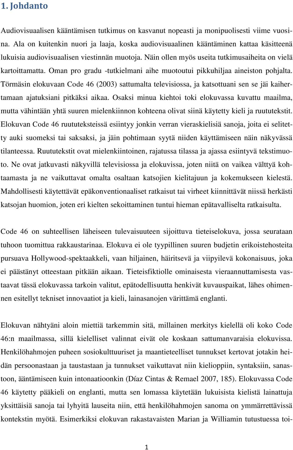 Oman pro gradu -tutkielmani aihe muotoutui pikkuhiljaa aineiston pohjalta. Törmäsin elokuvaan Code 46 (2003) sattumalta televisiossa, ja katsottuani sen se jäi kaihertamaan ajatuksiani pitkäksi aikaa.