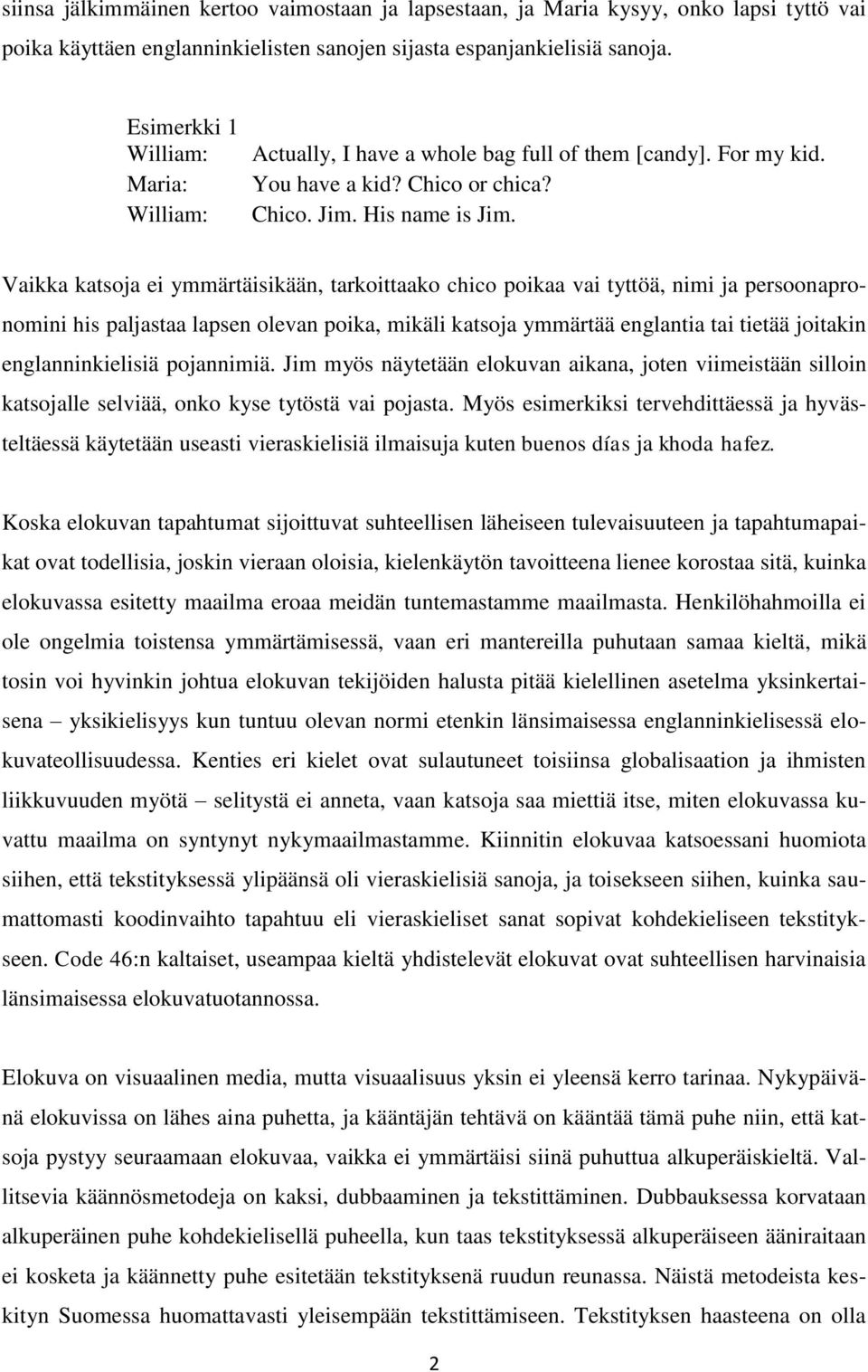 Vaikka katsoja ei ymmärtäisikään, tarkoittaako chico poikaa vai tyttöä, nimi ja persoonapronomini his paljastaa lapsen olevan poika, mikäli katsoja ymmärtää englantia tai tietää joitakin