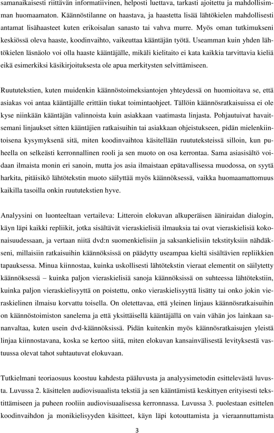 Myös oman tutkimukseni keskiössä oleva haaste, koodinvaihto, vaikeuttaa kääntäjän työtä.