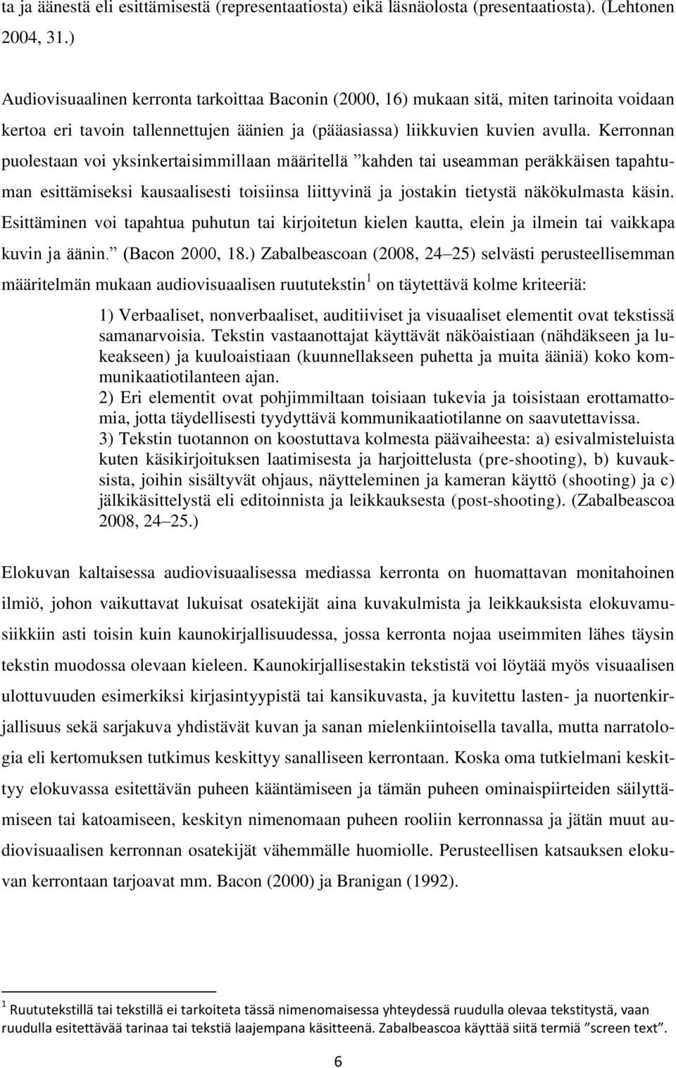 Kerronnan puolestaan voi yksinkertaisimmillaan määritellä kahden tai useamman peräkkäisen tapahtuman esittämiseksi kausaalisesti toisiinsa liittyvinä ja jostakin tietystä näkökulmasta käsin.