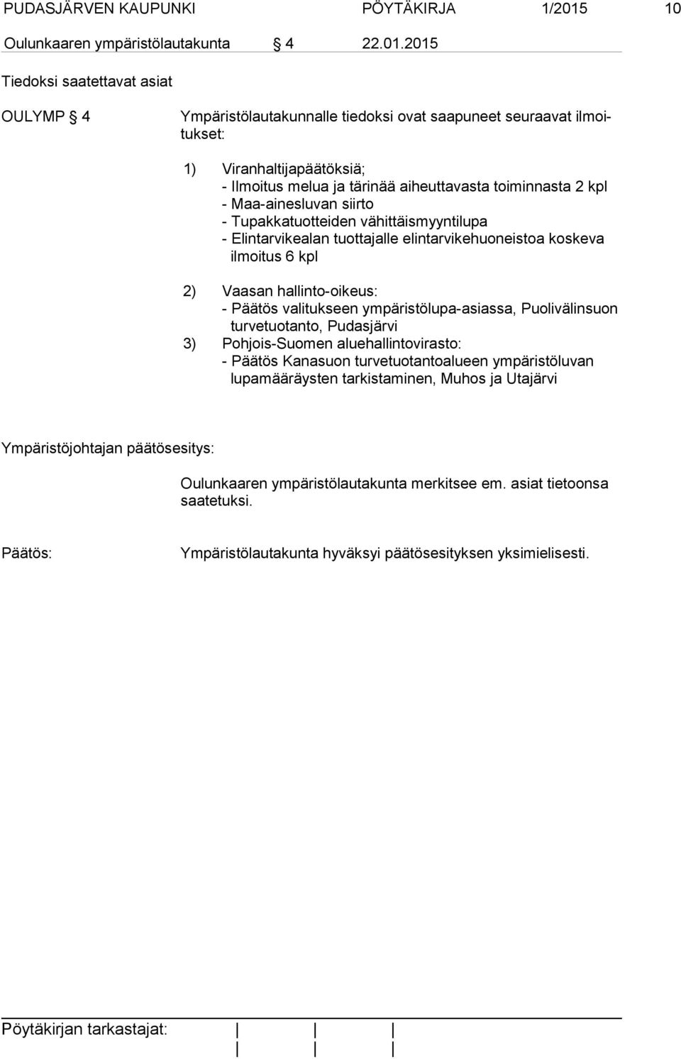 2015 Tiedoksi saatettavat asiat OULYMP 4 Ympäristölautakunnalle tiedoksi ovat saapuneet seuraavat ilmoitukset: 1) Viranhaltijapäätöksiä; - Ilmoitus melua ja tärinää aiheuttavasta toiminnasta 2 kpl -