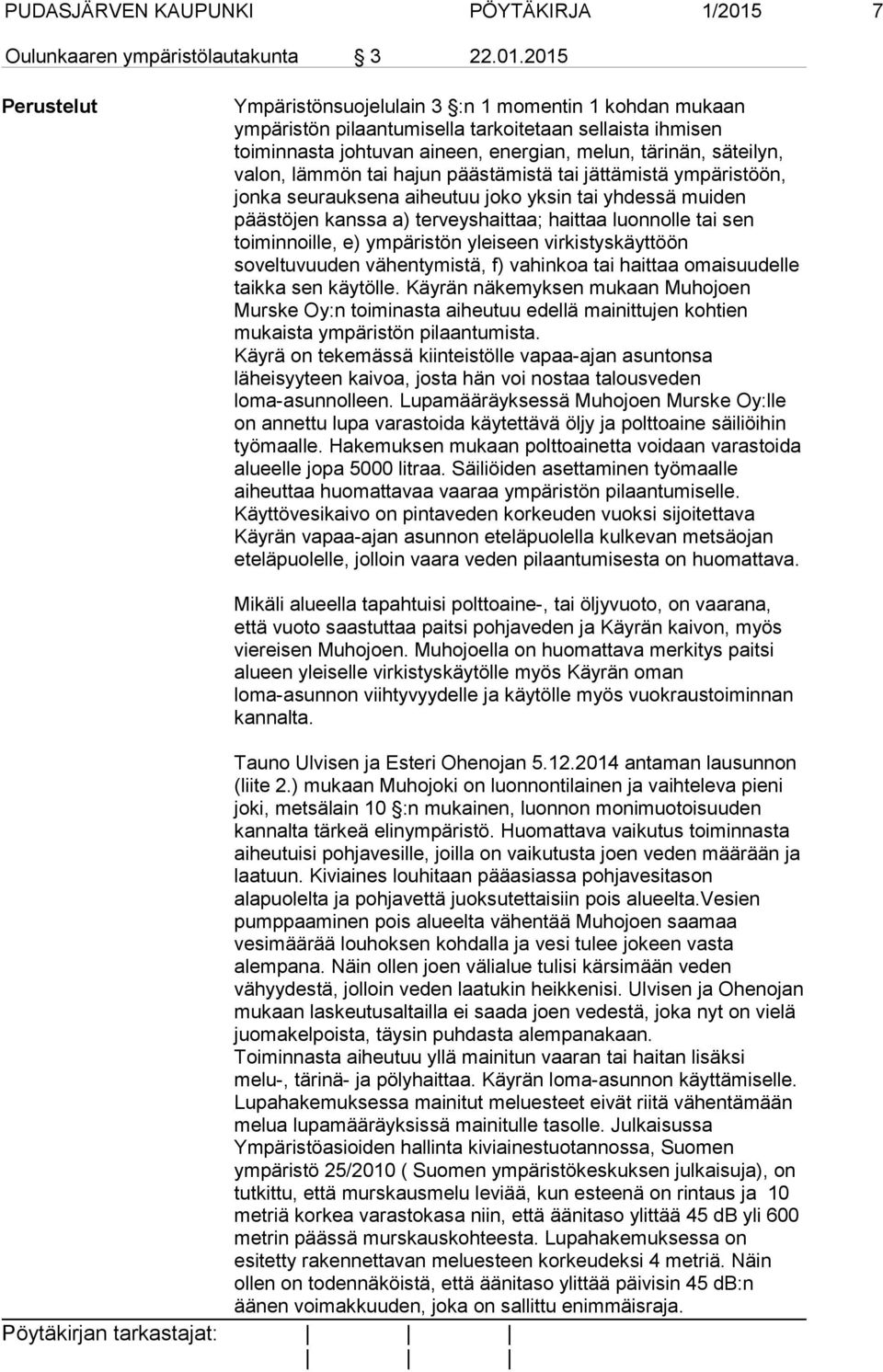 2015 Perustelut Ympäristönsuojelulain 3 :n 1 momentin 1 kohdan mukaan ympäristön pilaantumisella tarkoitetaan sellaista ihmisen toiminnasta johtuvan aineen, energian, melun, tärinän, säteilyn, valon,