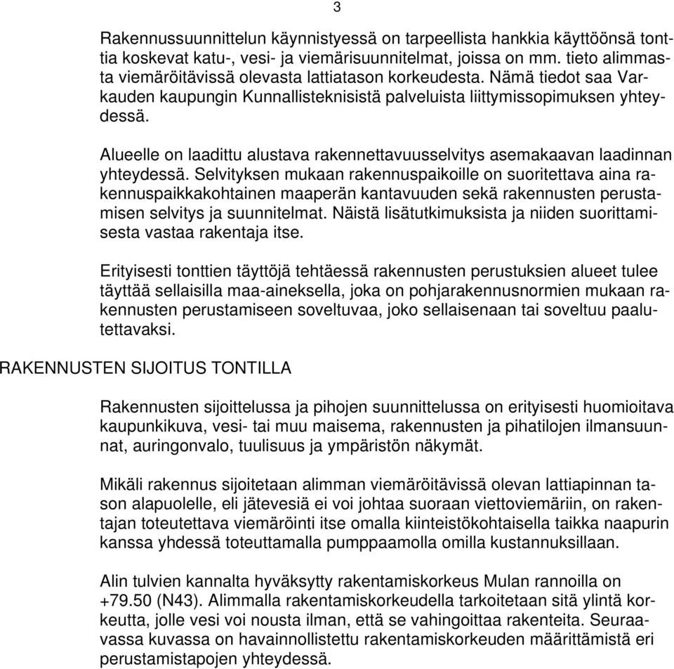 Selvityken mukaan rakennupaikoille on uoritettava aina rakennupaikkakohtainen maaperän kantavuuden ekä rakennuten perutamien elvity ja uunnitelm.