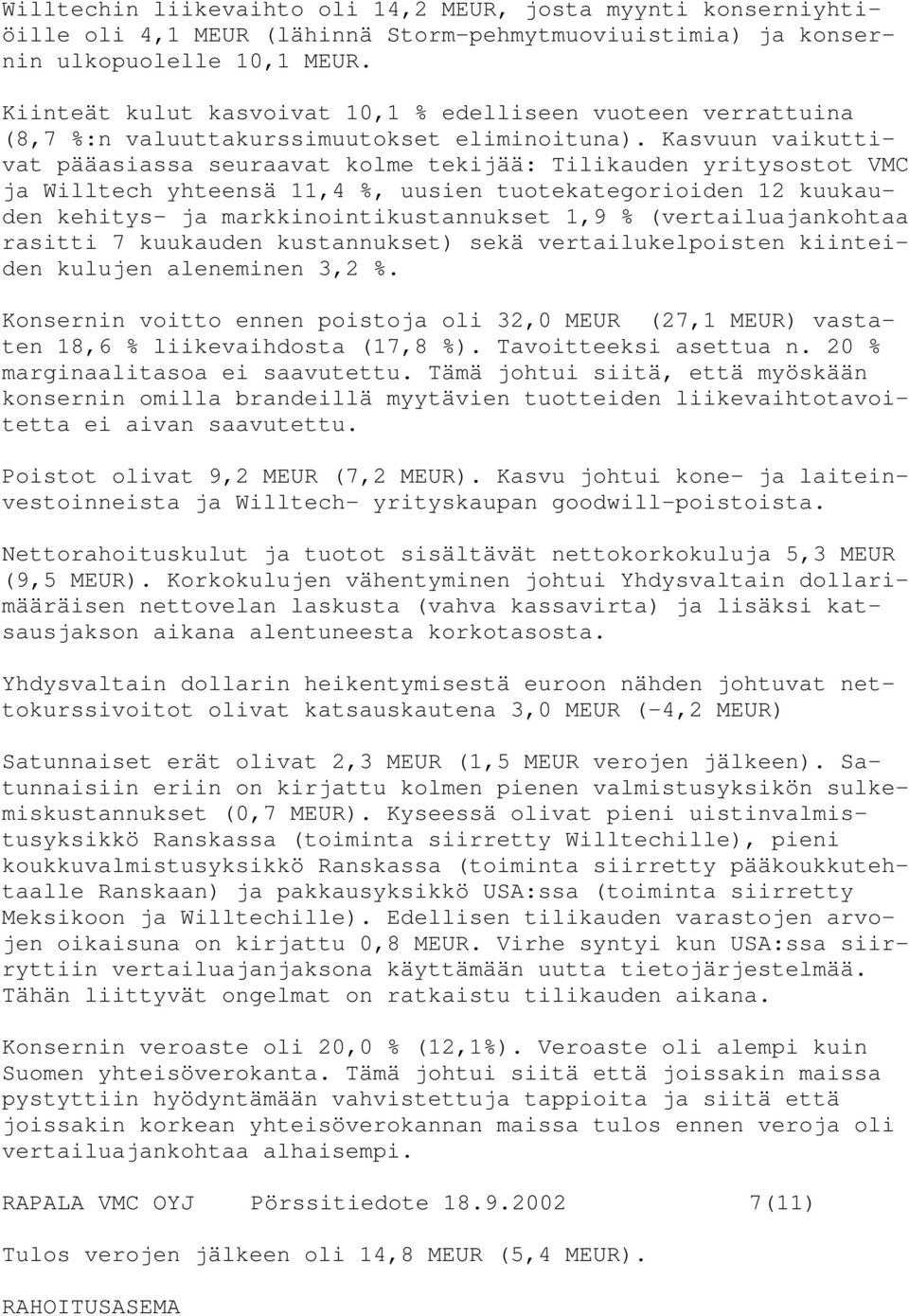 Kasvuun vaikuttivat pääasiassa seuraavat kolme tekijää: Tilikauden yritysostot VMC ja Willtech yhteensä 11,4 %, uusien tuotekategorioiden 12 kuukauden kehitys ja markkinointikustannukset 1,9 %