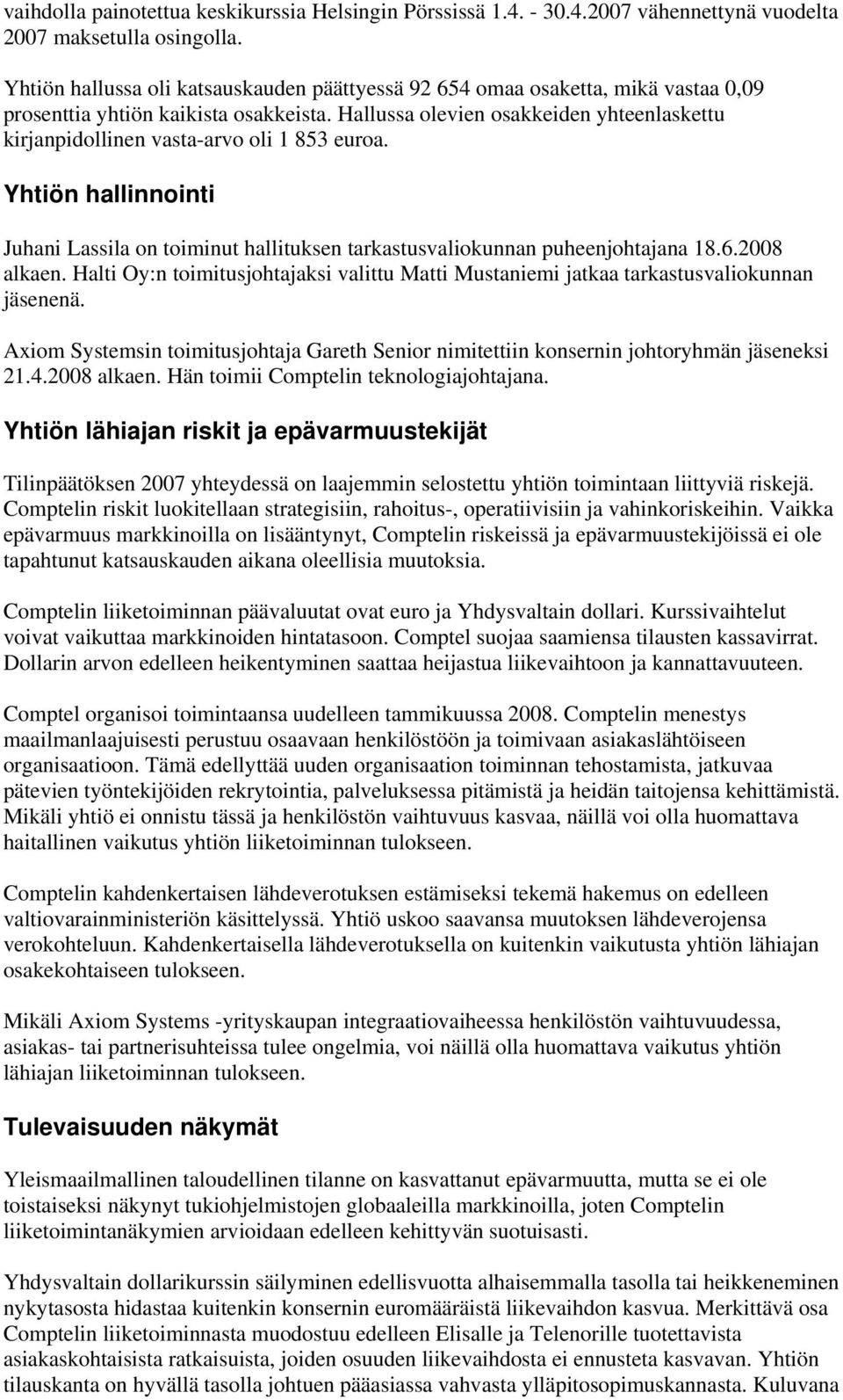 Hallussa olevien osakkeiden yhteenlaskettu kirjanpidollinen vasta-arvo oli 1 853 euroa. Yhtiön hallinnointi Juhani Lassila on toiminut hallituksen tarkastusvaliokunnan puheenjohtajana 18.6.