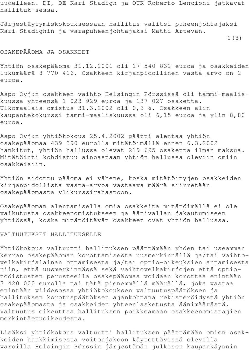 Aspo Oyj:n osakkeen vaihto Helsingin Pörssissä oli tammi-maaliskuussa yhteensä 1 023 929 euroa ja 137 027 osaketta. Ulkomaalais-omistus 31.3.2002 oli 0,3 %.