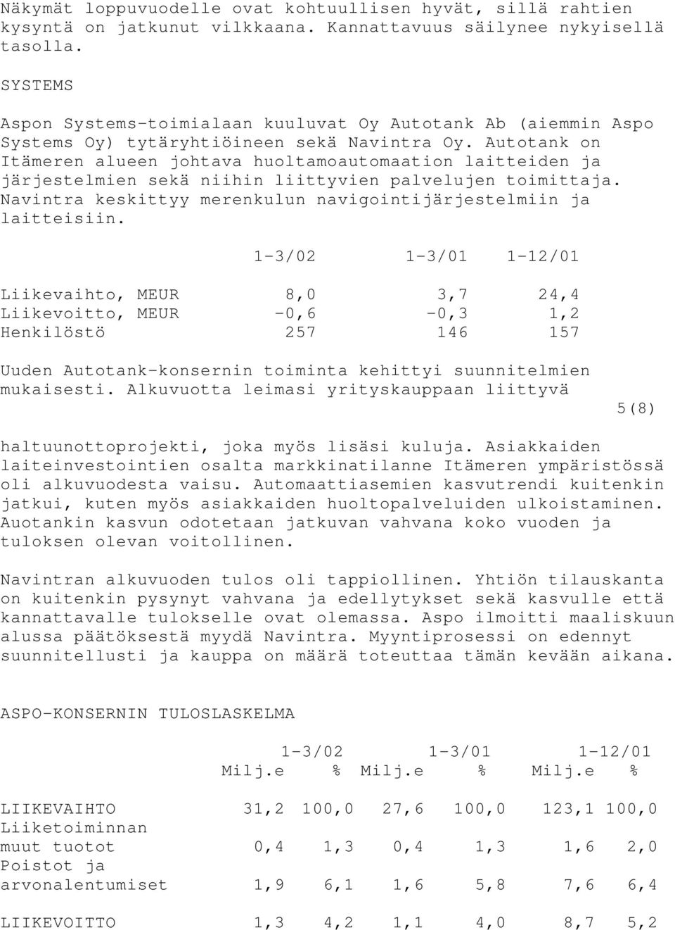 Autotank on Itämeren alueen johtava huoltamoautomaation laitteiden ja järjestelmien sekä niihin liittyvien palvelujen toimittaja. Navintra keskittyy merenkulun navigointijärjestelmiin ja laitteisiin.