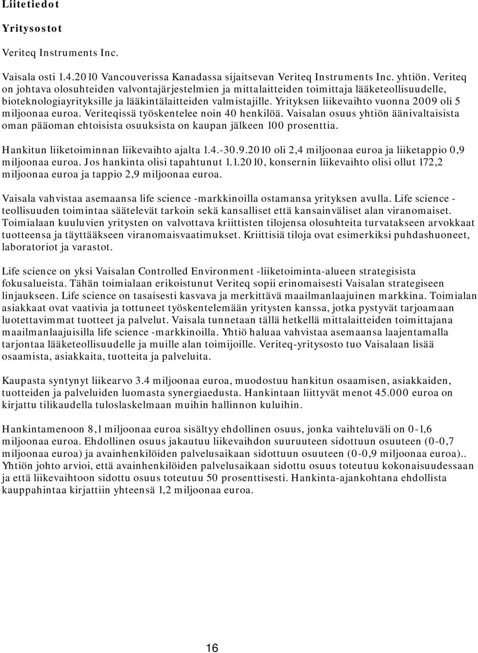 Yrityksen liikevaihto vuonna 2009 oli 5 miljoonaa euroa. Veriteqissä työskentelee noin 40 henkilöä.