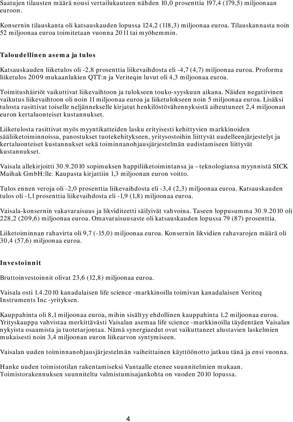 Proforma liiketulos 2009 mukaanlukien QTT:n ja Veriteqin luvut oli 4,3 miljoonaa euroa. Toimitushäiriöt vaikuttivat liikevaihtoon ja tulokseen touko-syyskuun aikana.