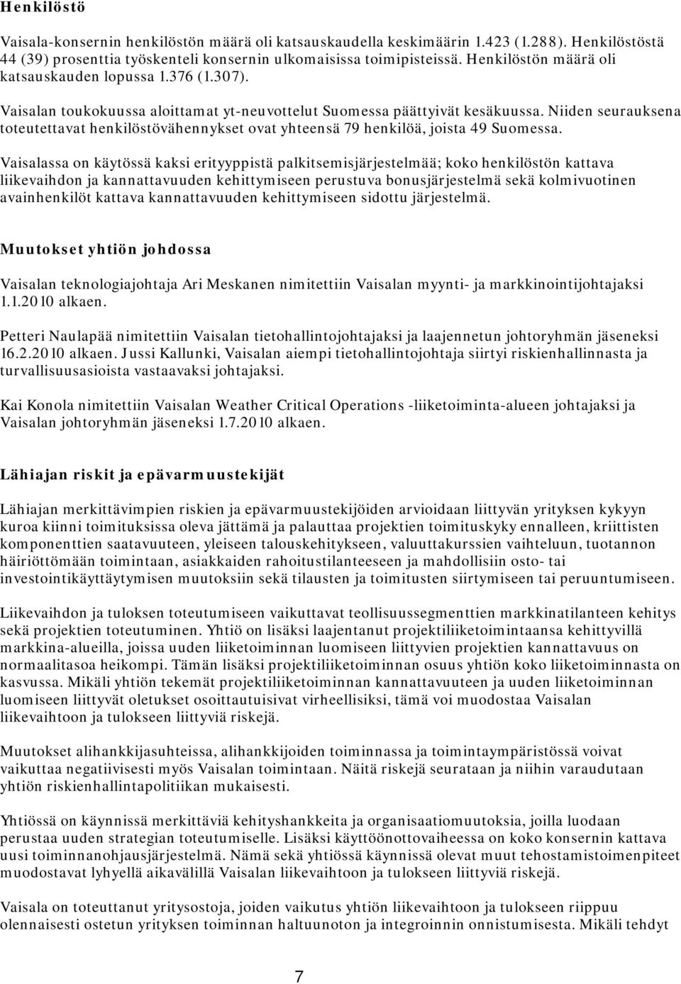 Niiden seurauksena toteutettavat henkilöstövähennykset ovat yhteensä 79 henkilöä, joista 49 Suomessa.