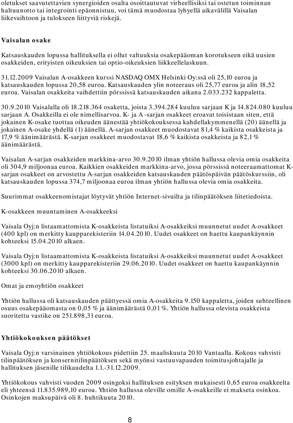 Vaisalan osake Katsauskauden lopussa hallituksella ei ollut valtuuksia osakepääoman korotukseen eikä uusien osakkeiden, erityisten oikeuksien tai optio-oikeuksien liikkeellelaskuun. 31.12.