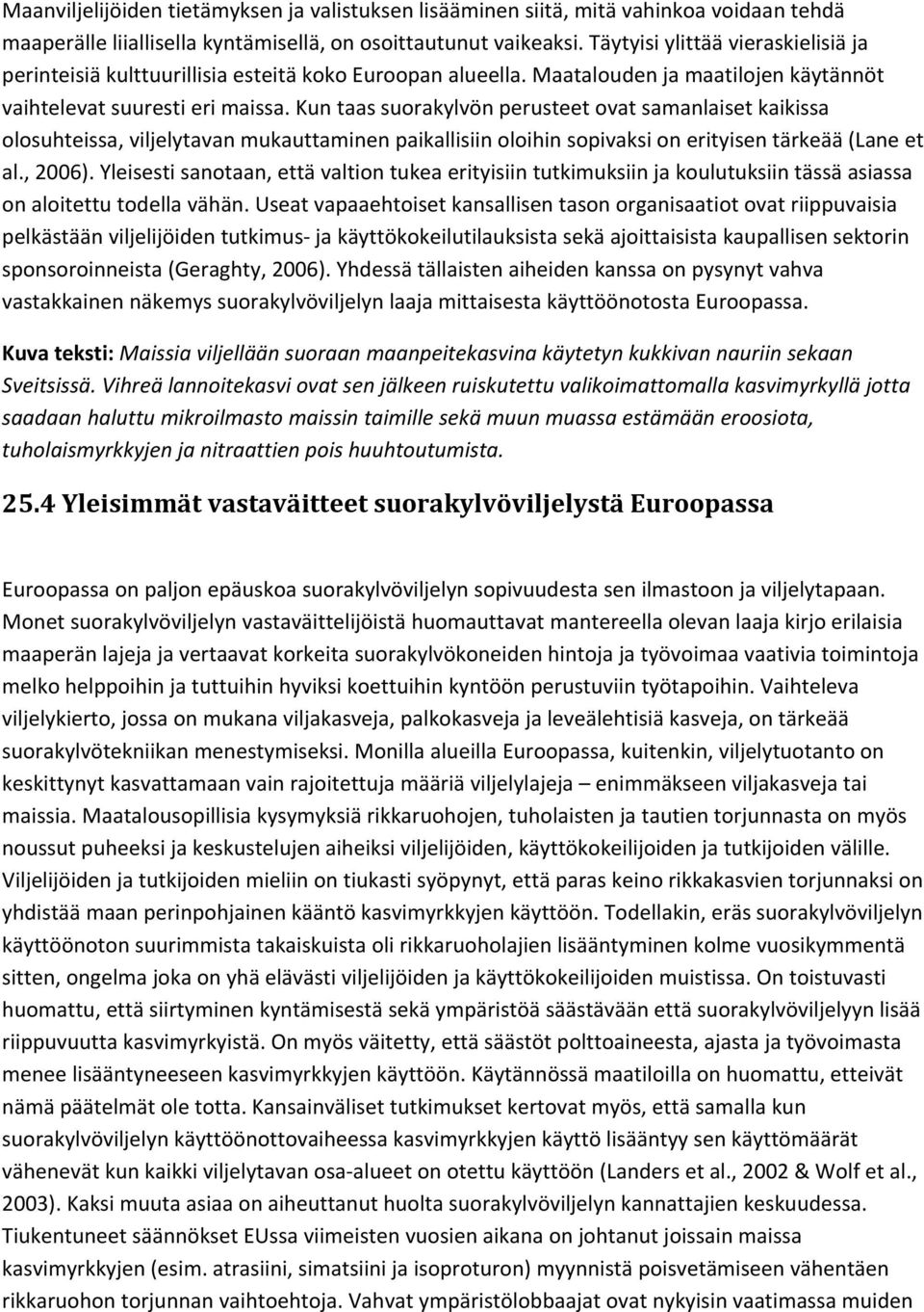 Kun taas suorakylvön perusteet ovat samanlaiset kaikissa olosuhteissa, viljelytavan mukauttaminen paikallisiin oloihin sopivaksi on erityisen tärkeää (Lane et al., 2006).