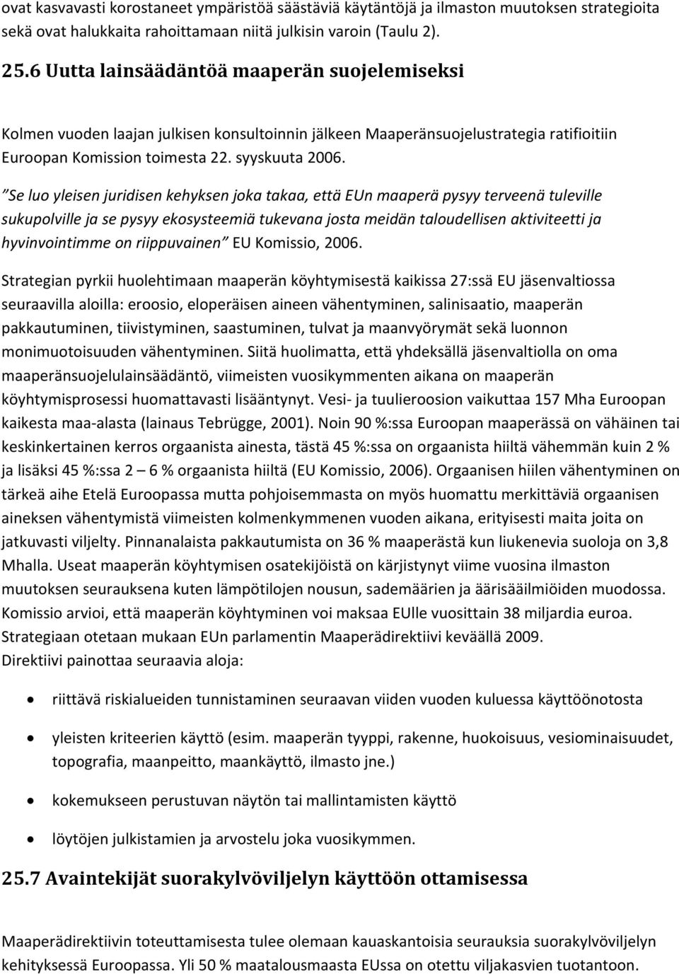 Se luo yleisen juridisen kehyksen joka takaa, että EUn maaperä pysyy terveenä tuleville sukupolville ja se pysyy ekosysteemiä tukevana josta meidän taloudellisen aktiviteetti ja hyvinvointimme on