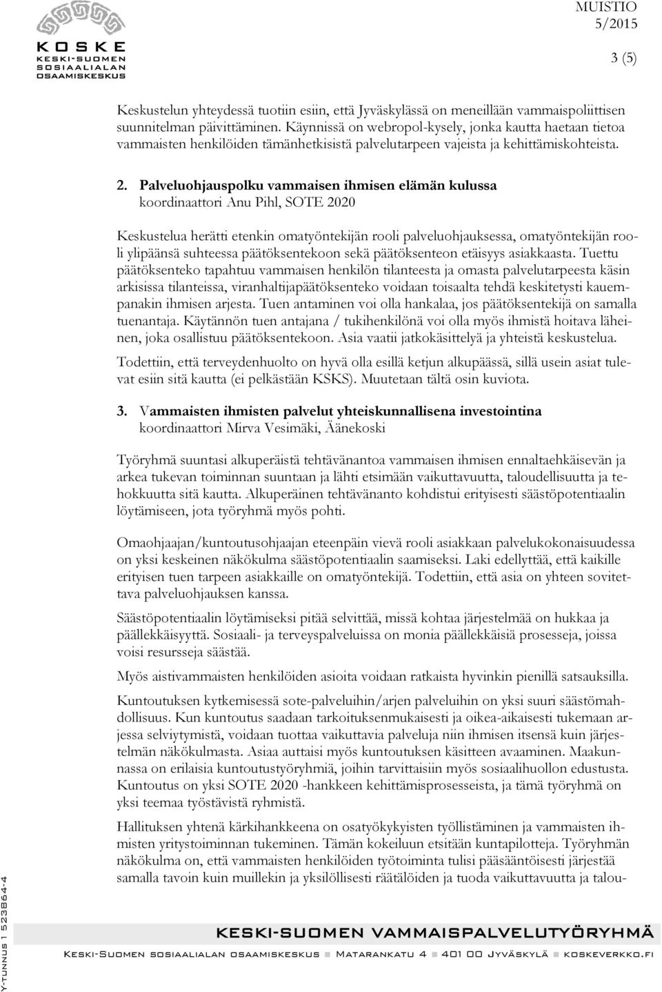 Palveluohjauspolku vammaisen ihmisen elämän kulussa koordinaattori Anu Pihl, SOTE 2020 Keskustelua herätti etenkin omatyöntekijän rooli palveluohjauksessa, omatyöntekijän rooli ylipäänsä suhteessa