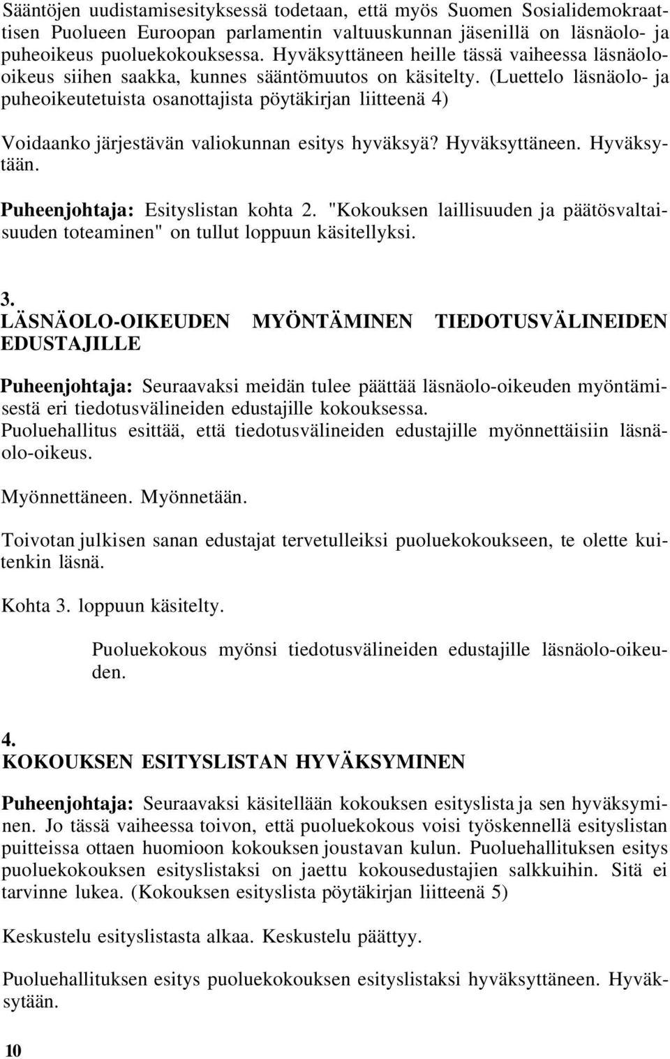 (Luettelo läsnäolo- ja puheoikeutetuista osanottajista pöytäkirjan liitteenä 4) Voidaanko järjestävän valiokunnan esitys hyväksyä? Hyväksyttäneen. Hyväksytään. Puheenjohtaja: Esityslistan kohta 2.