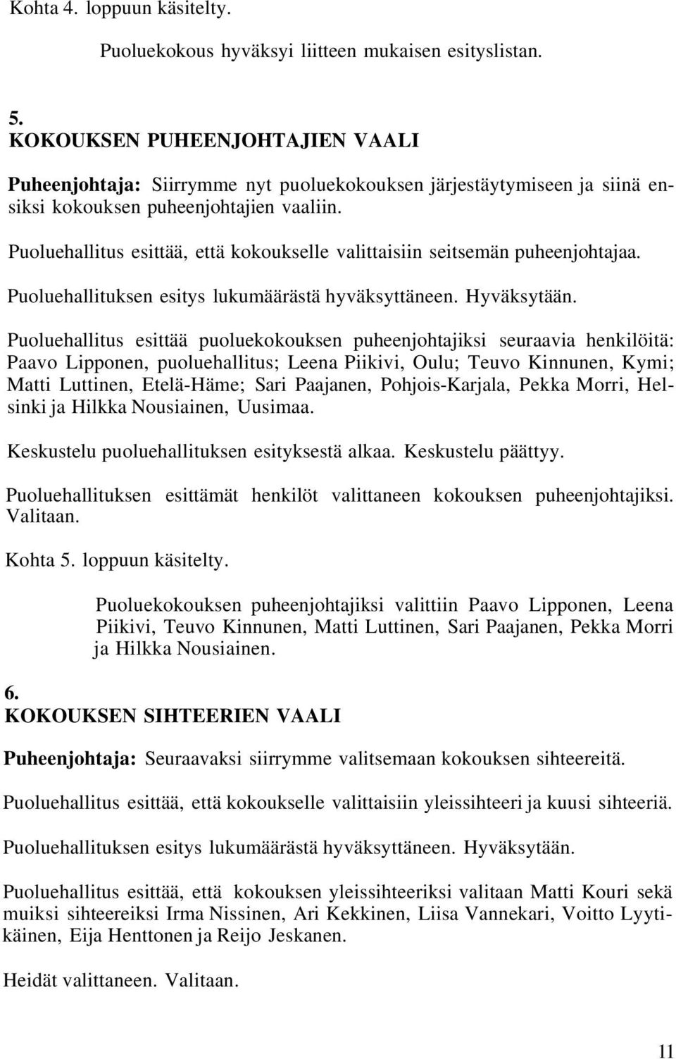 Puoluehallitus esittää, että kokoukselle valittaisiin seitsemän puheenjohtajaa. Puoluehallituksen esitys lukumäärästä hyväksyttäneen. Hyväksytään.