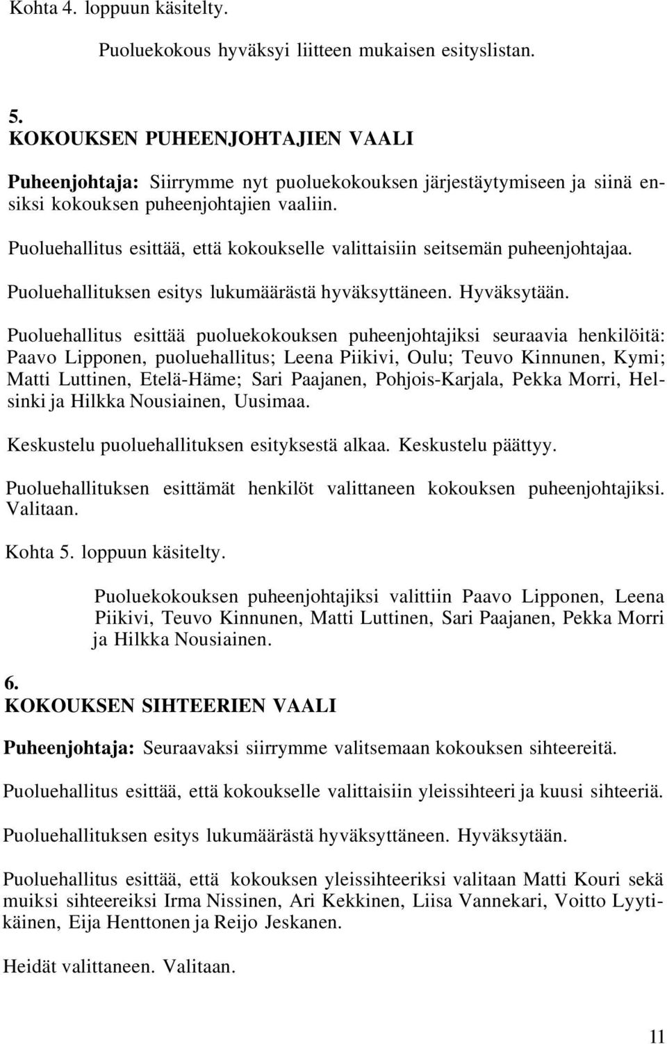 Puoluehallitus esittää, että kokoukselle valittaisiin seitsemän puheenjohtajaa. Puoluehallituksen esitys lukumäärästä hyväksyttäneen. Hyväksytään.