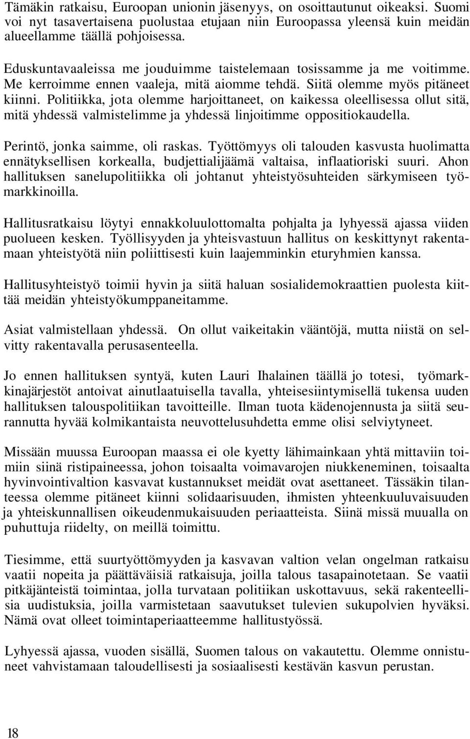 Politiikka, jota olemme harjoittaneet, on kaikessa oleellisessa ollut sitä, mitä yhdessä valmistelimme ja yhdessä linjoitimme oppositiokaudella. Perintö, jonka saimme, oli raskas.