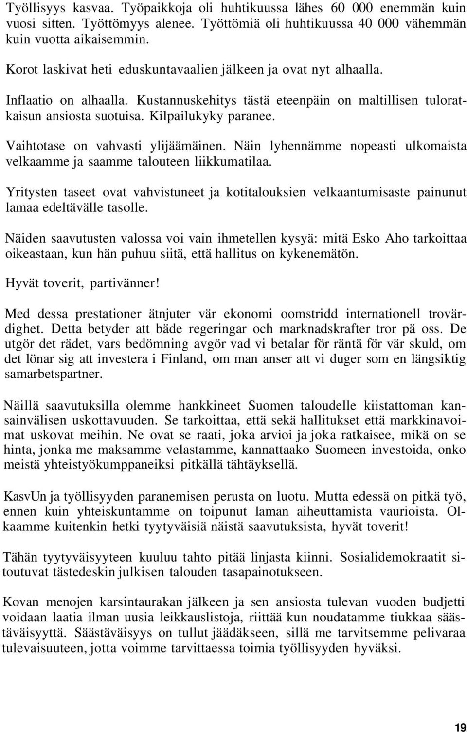 Vaihtotase on vahvasti ylijäämäinen. Näin lyhennämme nopeasti ulkomaista velkaamme ja saamme talouteen liikkumatilaa.