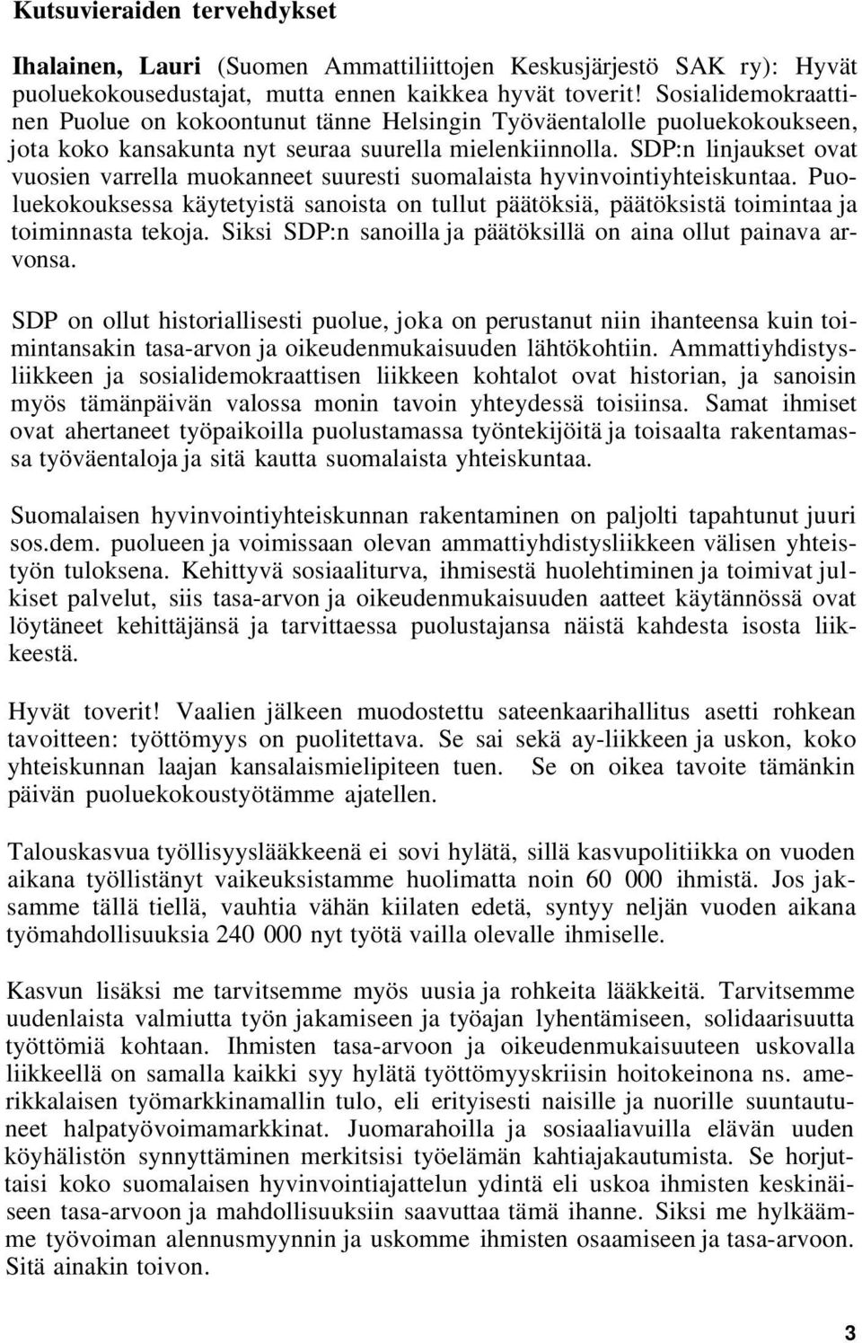 SDP:n linjaukset ovat vuosien varrella muokanneet suuresti suomalaista hyvinvointiyhteiskuntaa. Puoluekokouksessa käytetyistä sanoista on tullut päätöksiä, päätöksistä toimintaa ja toiminnasta tekoja.