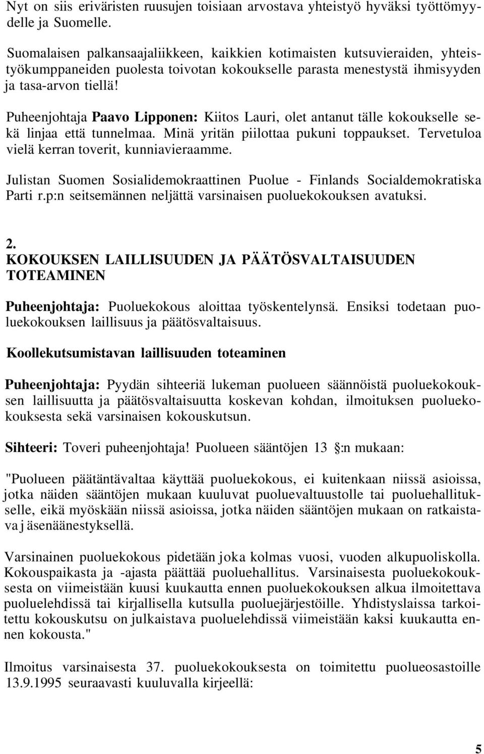 Puheenjohtaja Paavo Lipponen: Kiitos Lauri, olet antanut tälle kokoukselle sekä linjaa että tunnelmaa. Minä yritän piilottaa pukuni toppaukset. Tervetuloa vielä kerran toverit, kunniavieraamme.