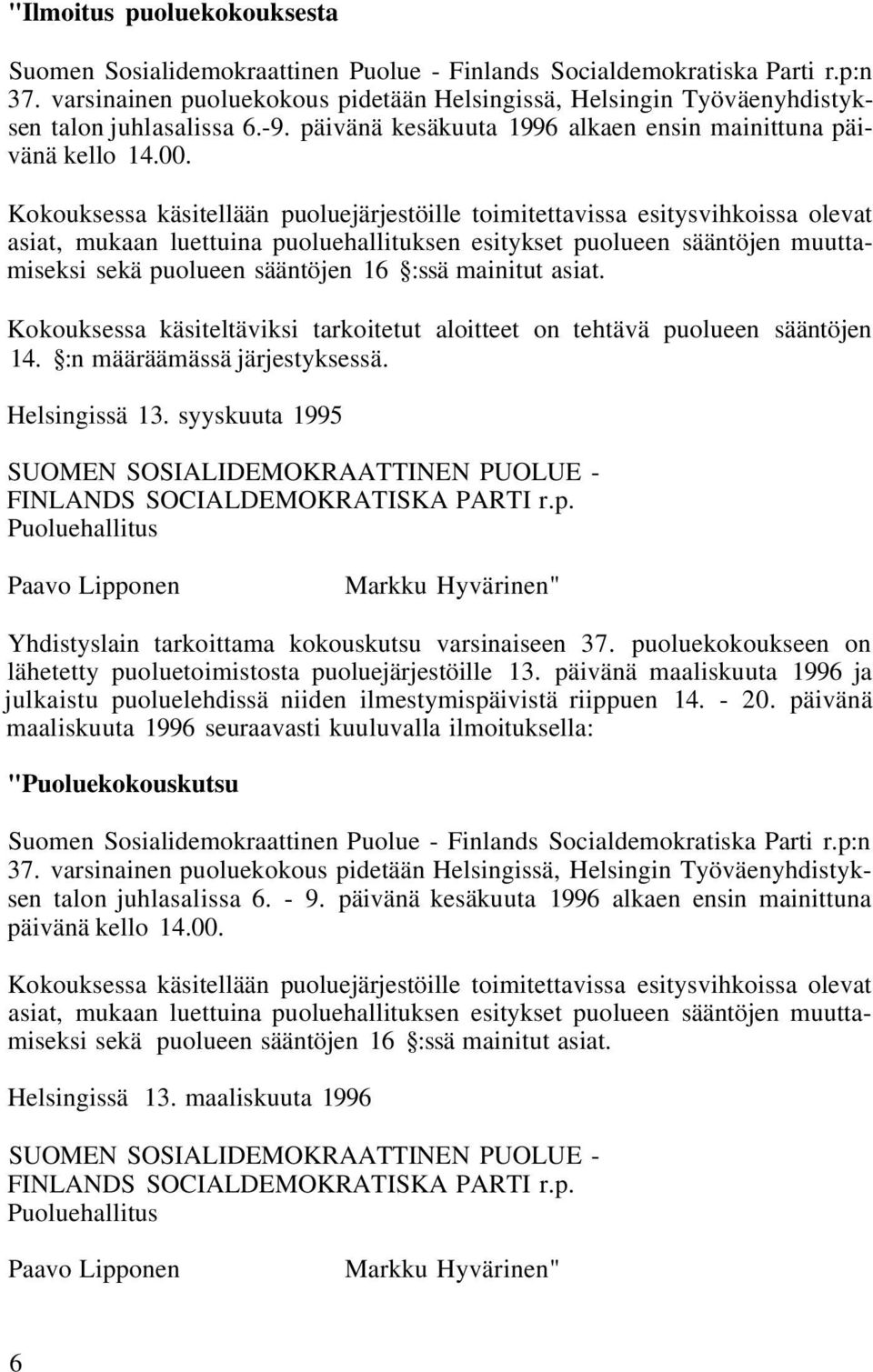 Kokouksessa käsitellään puoluejärjestöille toimitettavissa esitysvihkoissa olevat asiat, mukaan luettuina puoluehallituksen esitykset puolueen sääntöjen muuttamiseksi sekä puolueen sääntöjen 16 :ssä