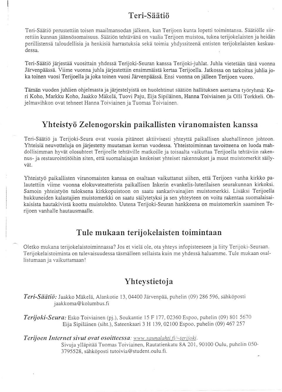 Teri-S,iätiö jlirjestliä vuosittain yhdessä Terijoki-Seuran kanssa Terijoki-j uhlat. Juhla vietetåän tänä vuonna J?irvenpäZissä. Viime vuonna juhla jiirjestettiin ensimmäistä kertaa Terijoella.