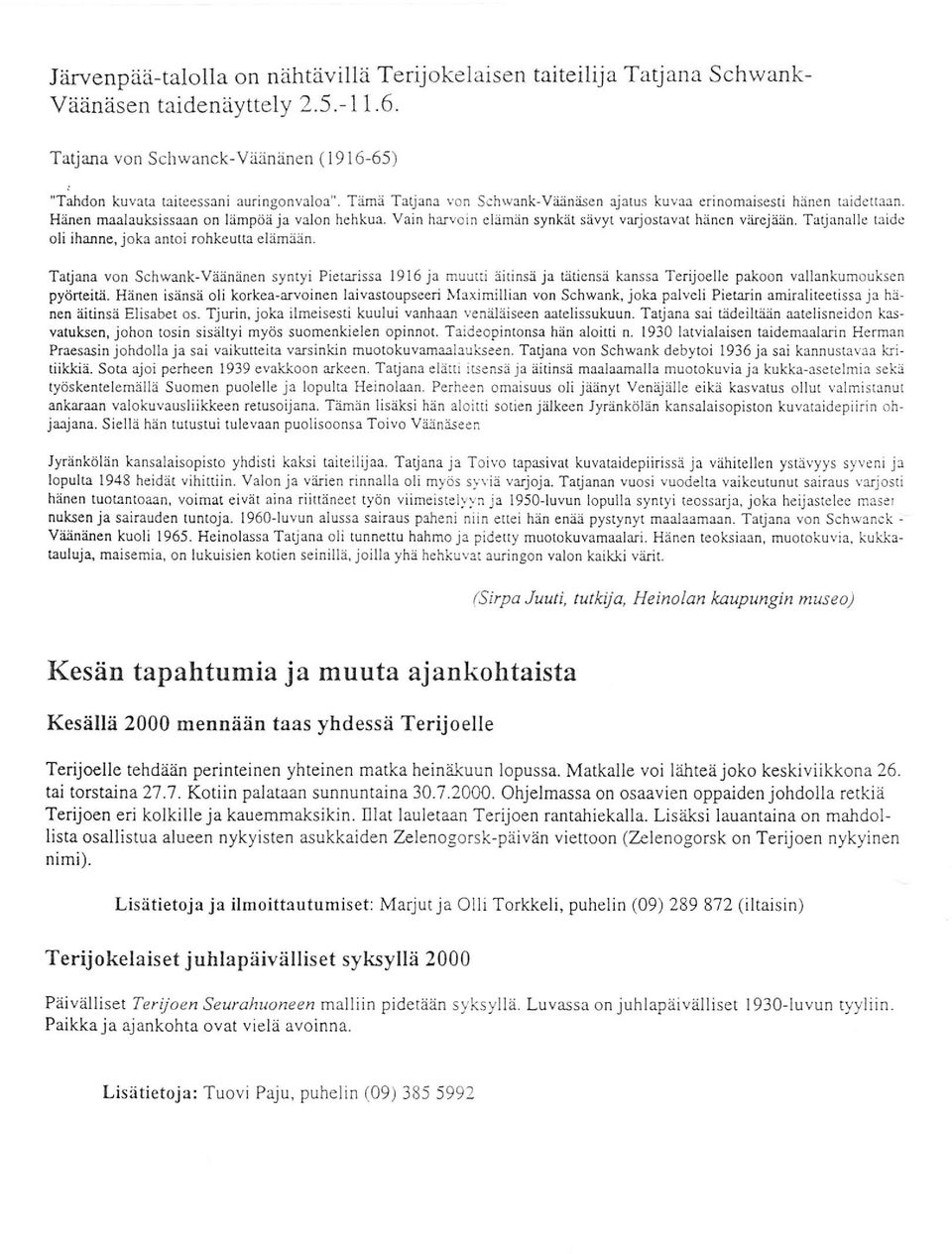 Tatjanalle taidc oli ihanne, jokr antoi rohkeutta elimain. Tatjana von Schwank-Väänänen syntyi Pietarissa 1916 ja muutti äitinsä ja tiitiensä kanssa Terijoelle pakoon vallankumouksen pyörteitii.