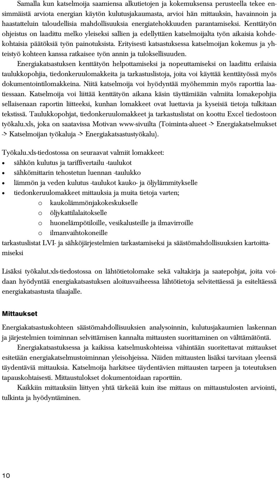 Kenttätyön ohjeistus on laadittu melko yleiseksi sallien ja edellyttäen katselmoijalta työn aikaisia kohdekohtaisia päätöksiä työn painotuksista.