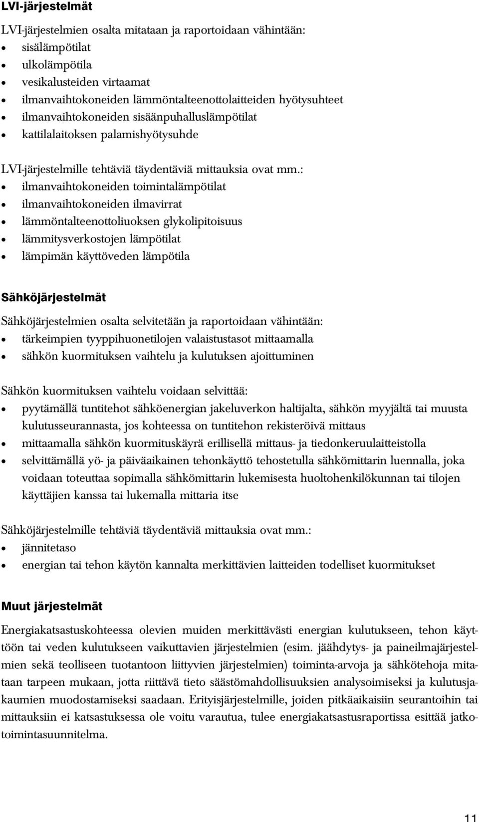 : ilmanvaihtokoneiden toimintalämpötilat ilmanvaihtokoneiden ilmavirrat lämmöntalteenottoliuoksen glykolipitoisuus lämmitysverkostojen lämpötilat lämpimän käyttöveden lämpötila Sähköjärjestelmät