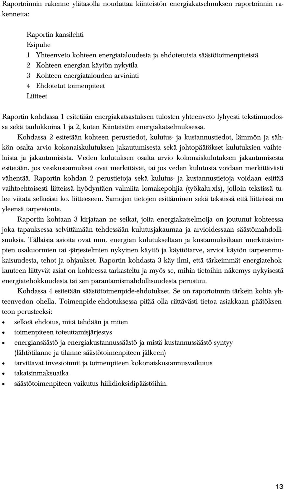 lyhyesti tekstimuodossa sekä taulukkoina 1 ja 2, kuten Kiinteistön energiakatselmuksessa.