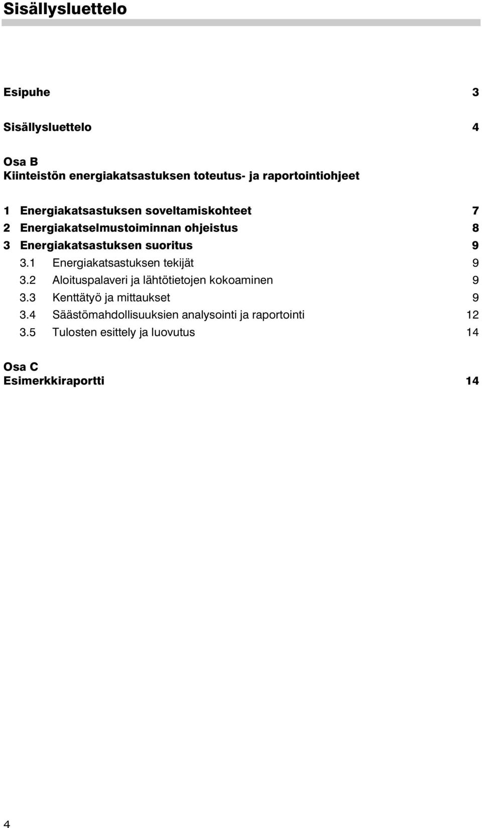 1 Energiakatsastuksen tekijät 9 3.2 Aloituspalaveri ja lähtötietojen kokoaminen 9 3.3 Kenttätyö ja mittaukset 9 3.