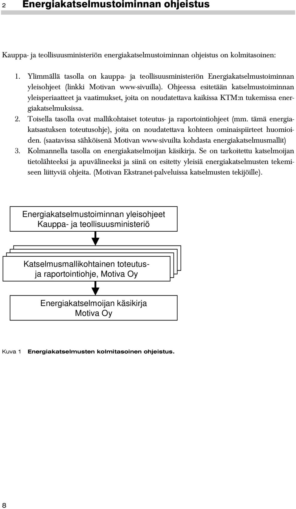 Ohjeessa esitetään katselmustoiminnan yleisperiaatteet ja vaatimukset, joita on noudatettava kaikissa KTM:n tukemissa energiakatselmuksissa. 2.