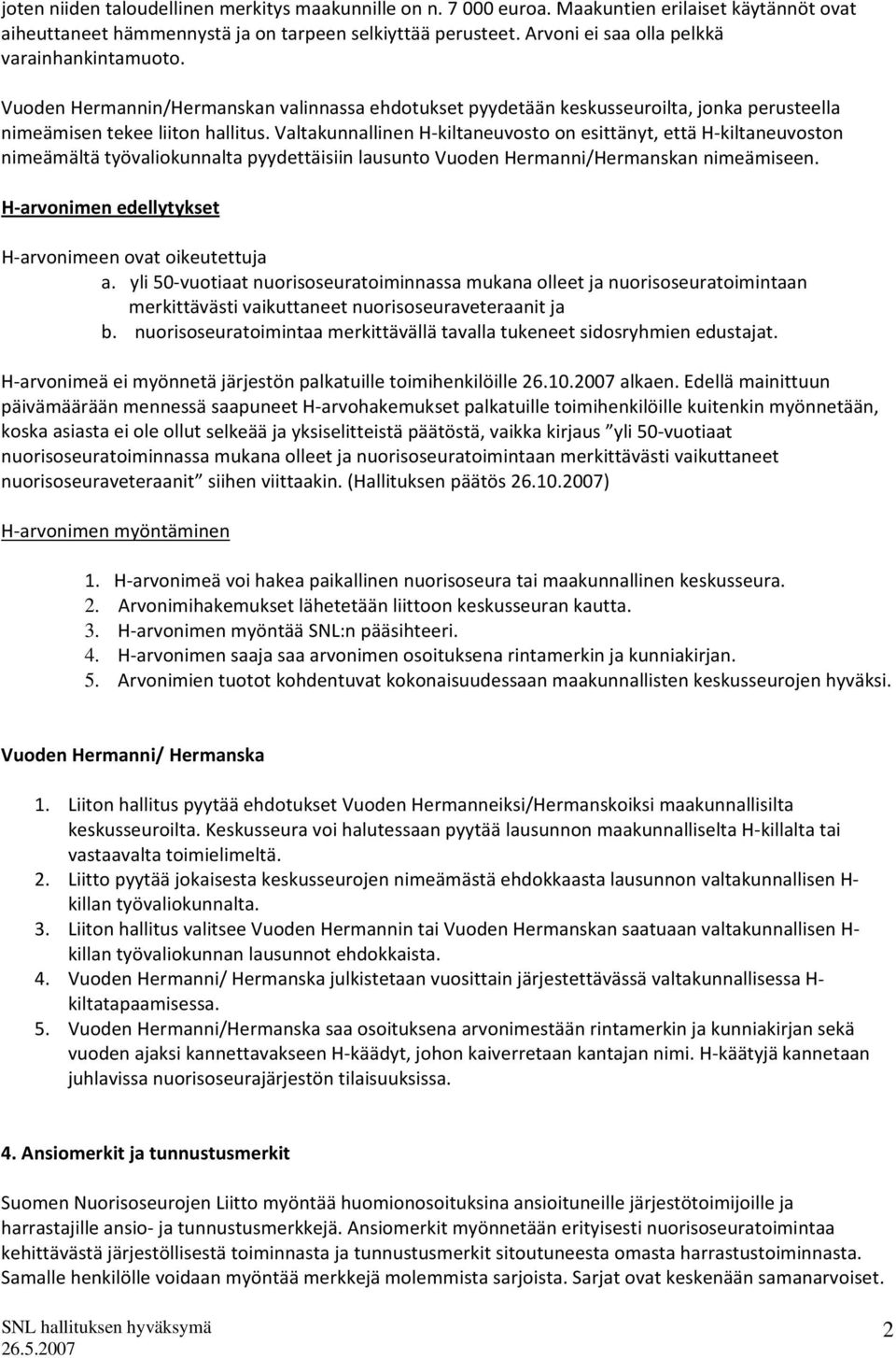 Valtakunnallinen H kiltaneuvosto on esittänyt, että H kiltaneuvoston nimeämältä työvaliokunnalta pyydettäisiin lausunto Vuoden Hermanni/Hermanskan nimeämiseen.