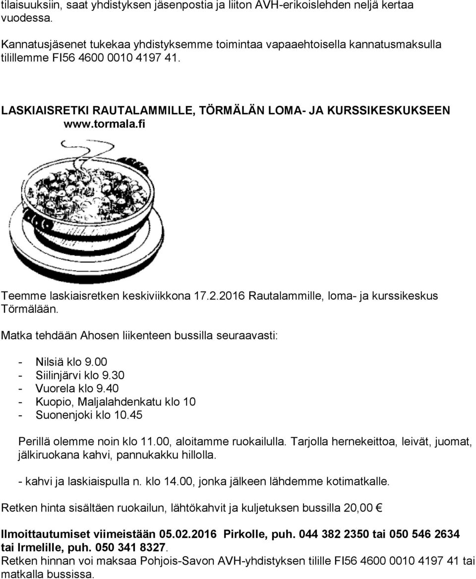 fi Teemme laskiaisretken keskiviikkona 17.2.2016 Rautalammille, loma- ja kurssikeskus Törmälään. Matka tehdään Ahosen liikenteen bussilla seuraavasti: - Nilsiä klo 9.00 - Siilinjärvi klo 9.