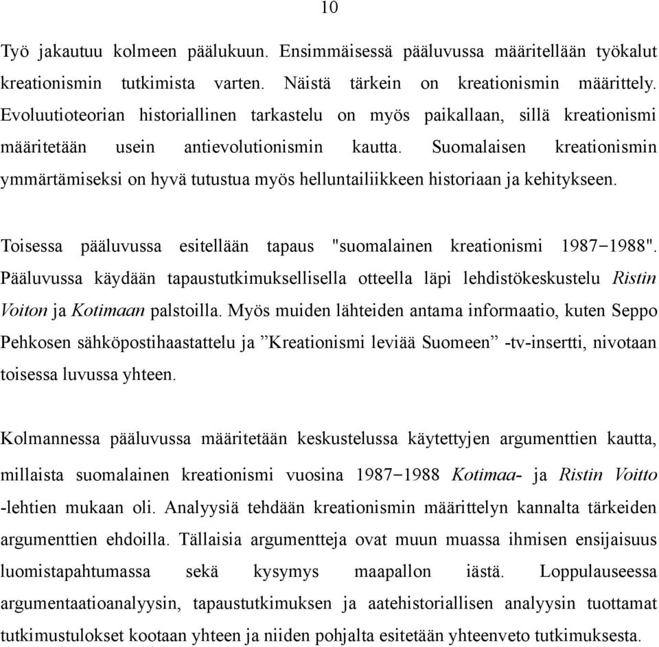 Suomalaisen kreationismin ymmärtämiseksi on hyvä tutustua myös helluntailiikkeen historiaan ja kehitykseen. Toisessa pääluvussa esitellään tapaus "suomalainen kreationismi 1987 1988".