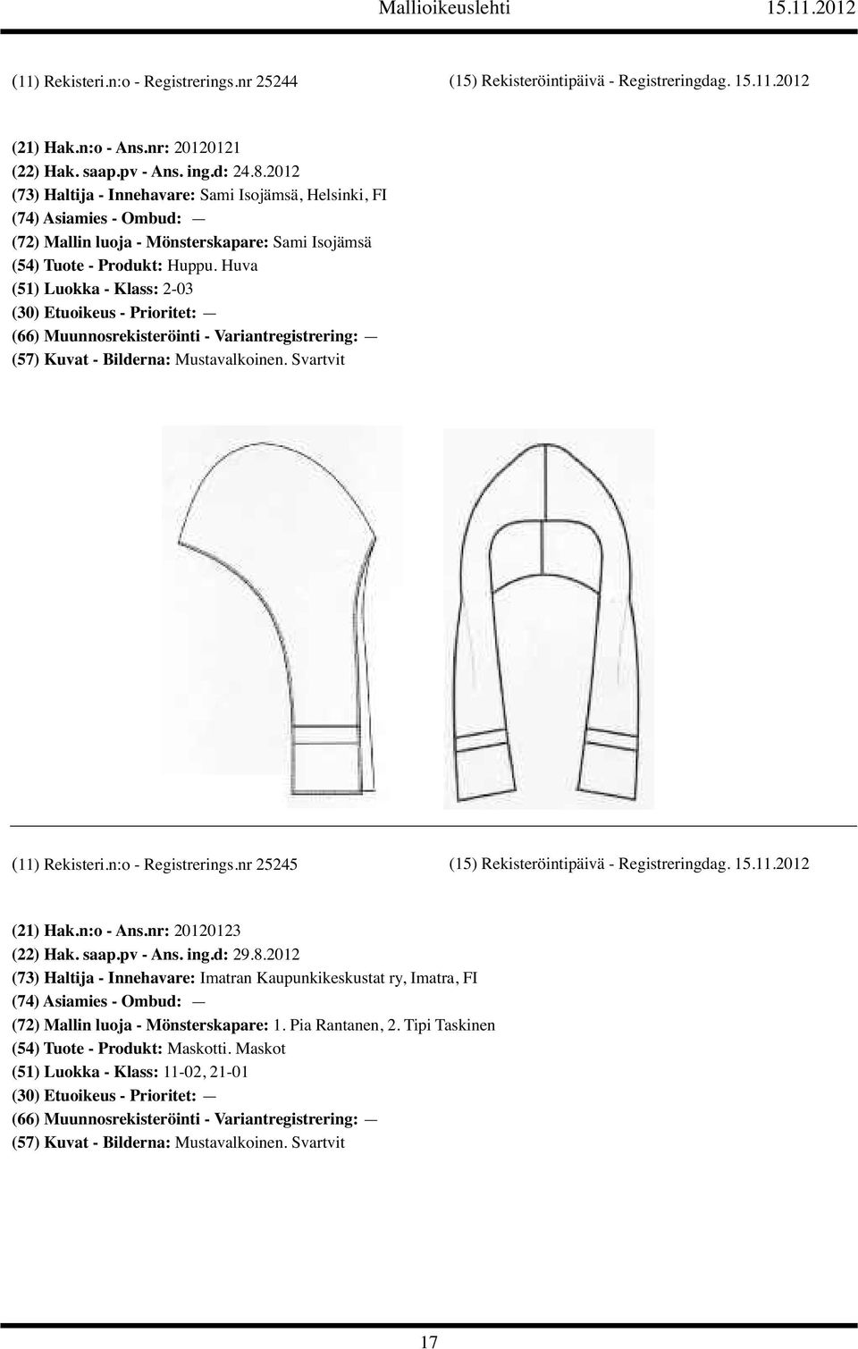 Huva (51) Luokka - Klass: 2-03 (11) Rekisteri.n:o - Registrerings.nr 25245 (15) Rekisteröintipäivä - Registreringdag. 15.11.2012 (21) Hak.n:o - Ans.nr: 20120123 (22) Hak. saap.