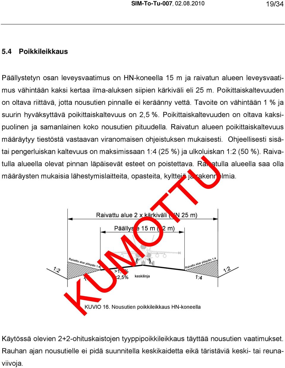 Poikittaiskaltevuuden on oltava riittävä, jotta nousutien pinnalle ei keräänny vettä. Tavoite on vähintään 1 % ja suurin hyväksyttävä poikittaiskaltevuus on 2,5 %.